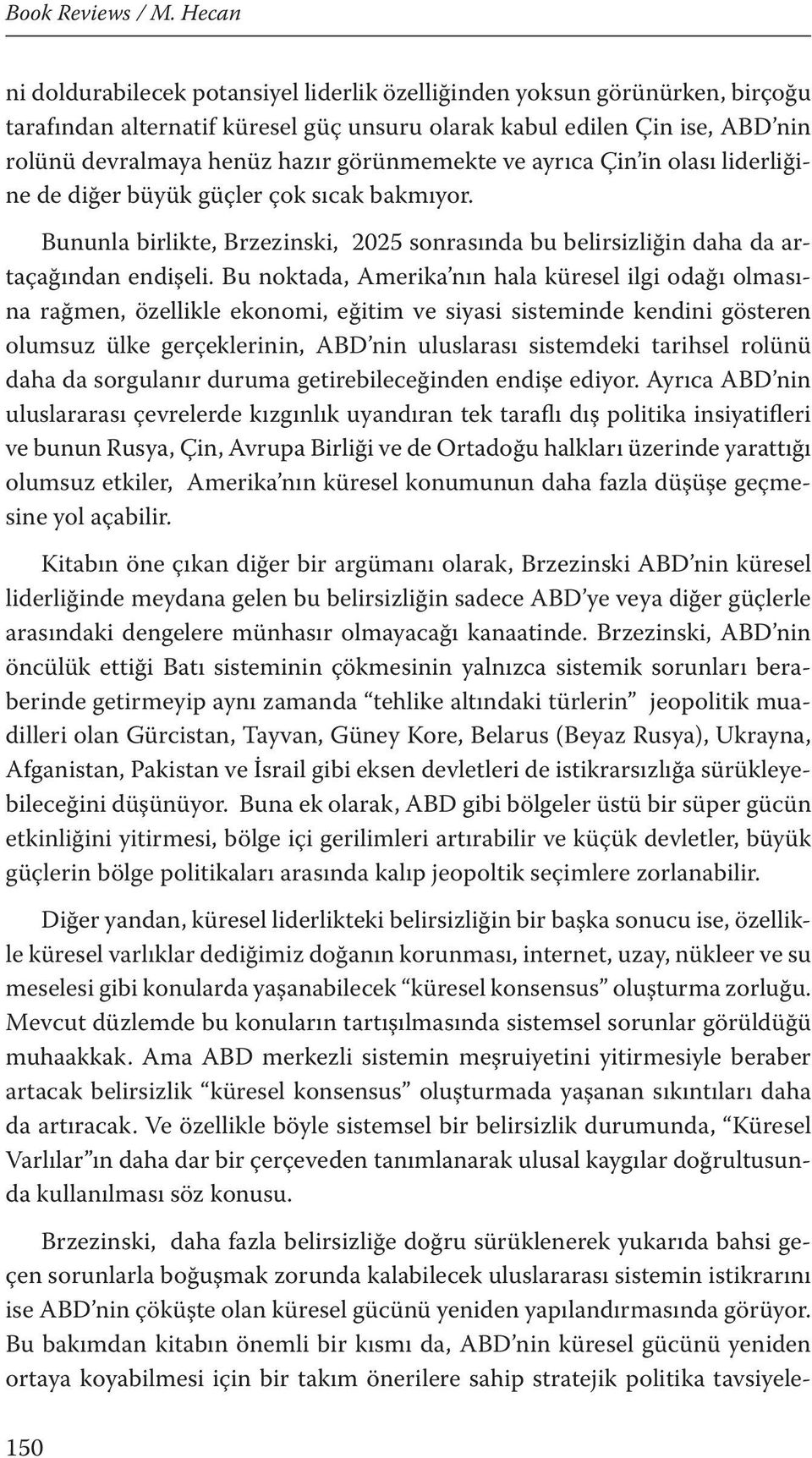 Bu noktada, Amerika nın hala küresel ilgi odağı olmasına rağmen, özellikle ekonomi, eğitim ve siyasi sisteminde kendini gösteren olumsuz ülke gerçeklerinin, ABD nin uluslarası sistemdeki tarihsel