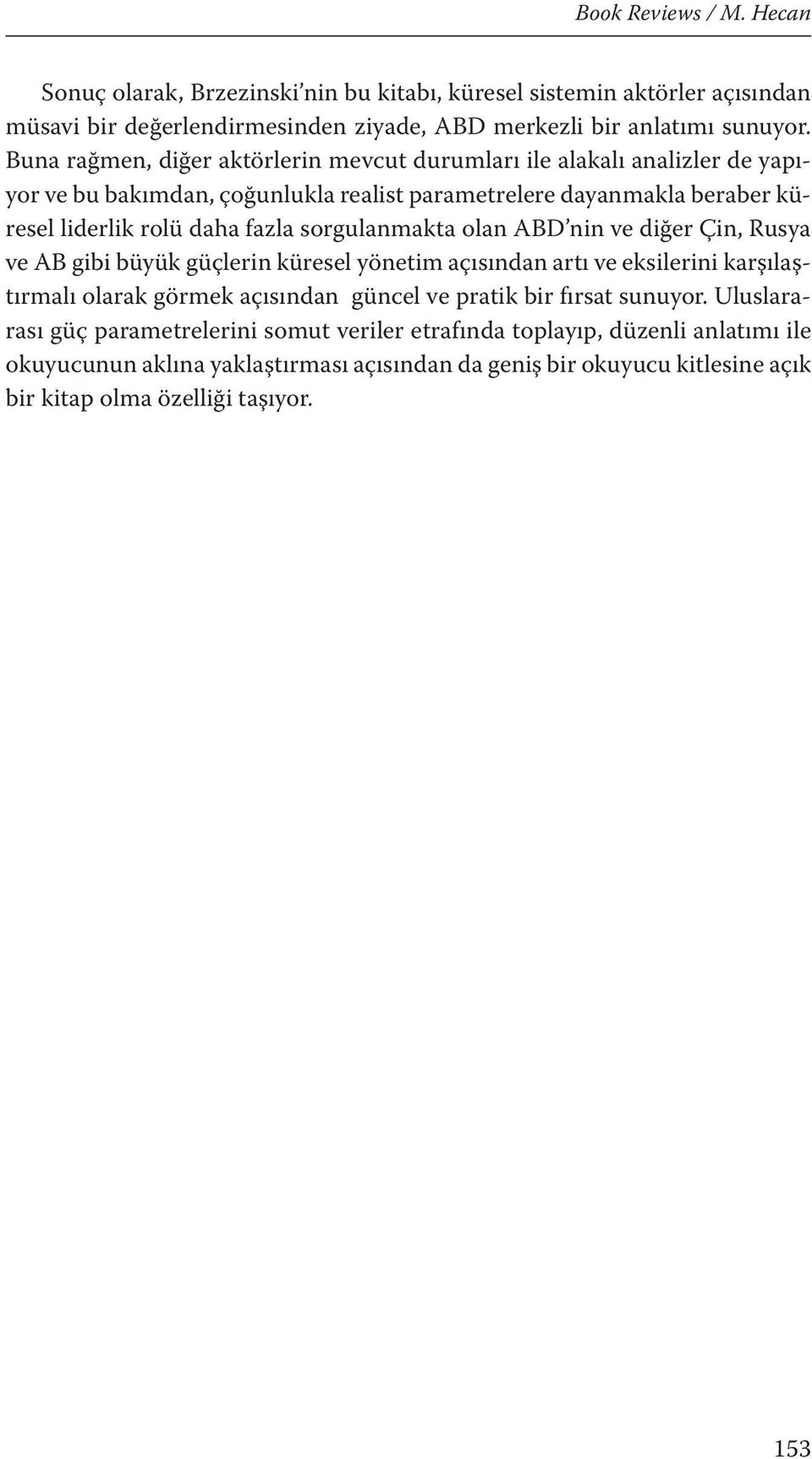 sorgulanmakta olan ABD nin ve diğer Çin, Rusya ve AB gibi büyük güçlerin küresel yönetim açısından artı ve eksilerini karşılaştırmalı olarak görmek açısından güncel ve pratik bir