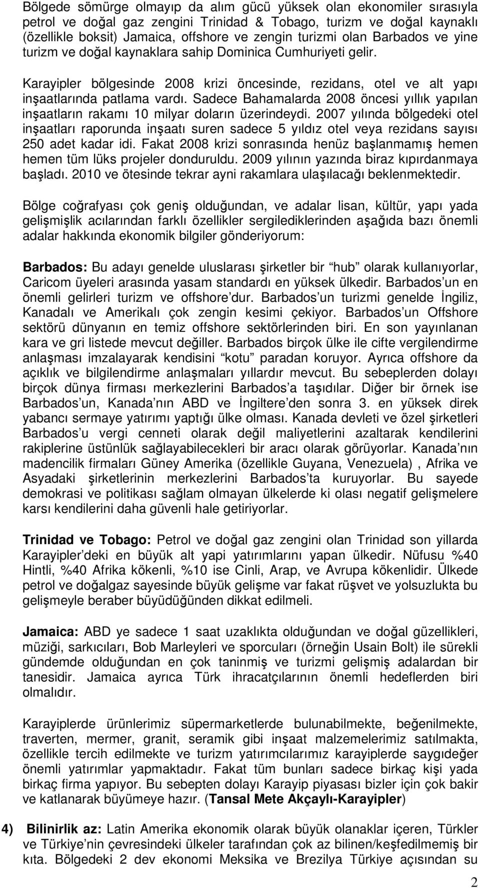 Sadece Bahamalarda 2008 öncesi yıllık yapılan inşaatların rakamı 10 milyar doların üzerindeydi.