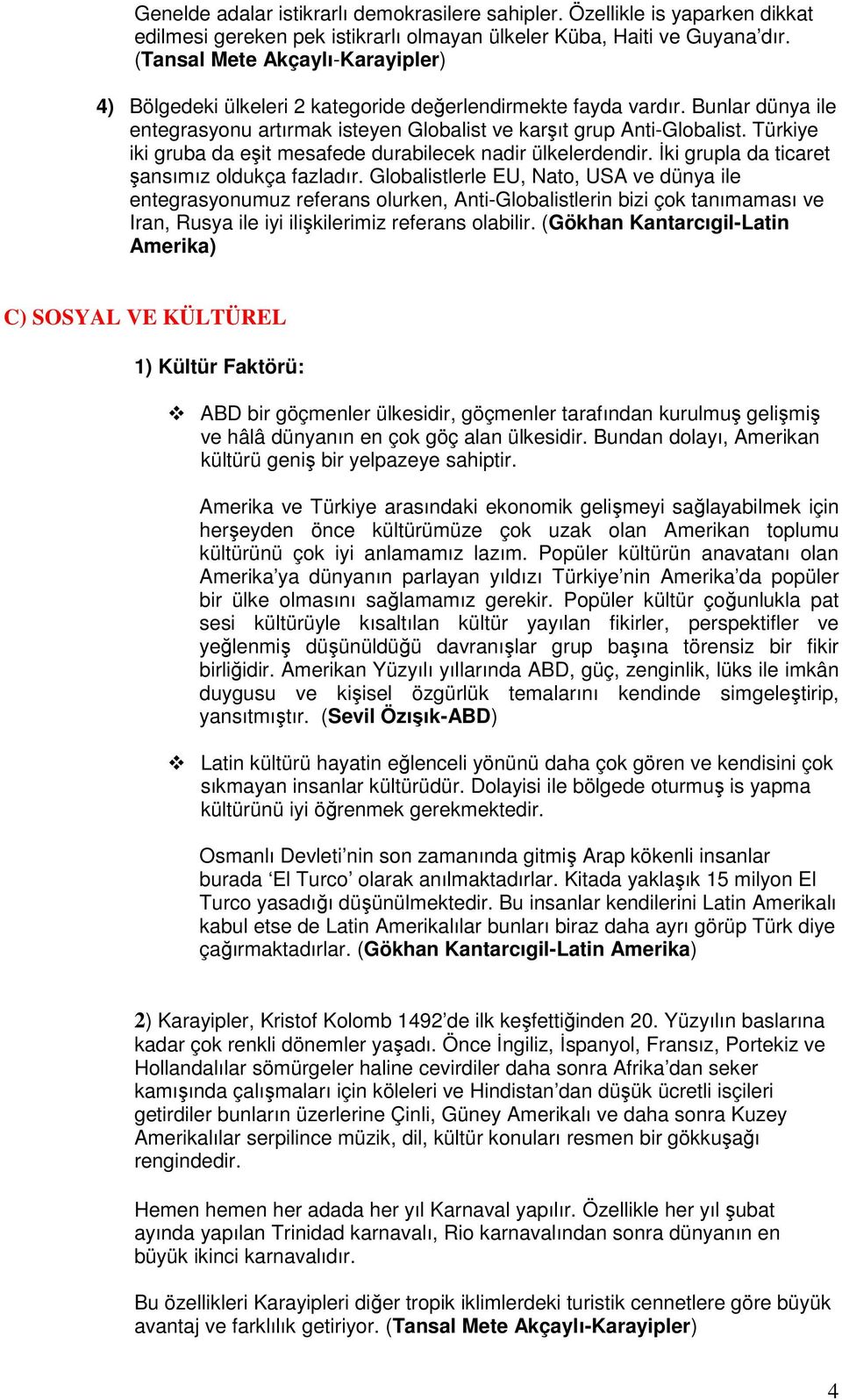 Türkiye iki gruba da eşit mesafede durabilecek nadir ülkelerdendir. İki grupla da ticaret şansımız oldukça fazladır.