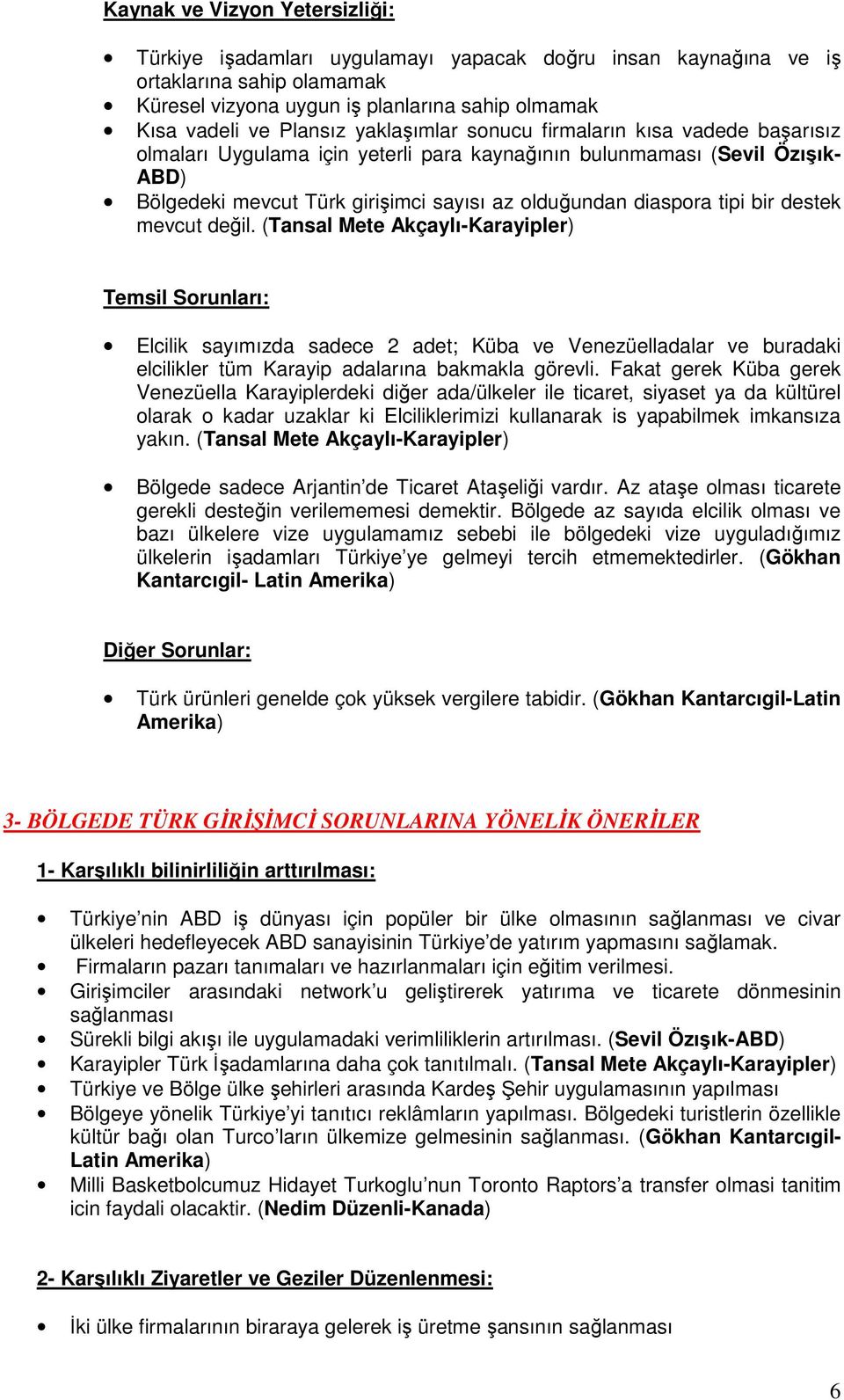 bir destek mevcut değil. (Tansal Mete Akçaylı-Karayipler) Temsil Sorunları: Elcilik sayımızda sadece 2 adet; Küba ve Venezüelladalar ve buradaki elcilikler tüm Karayip adalarına bakmakla görevli.