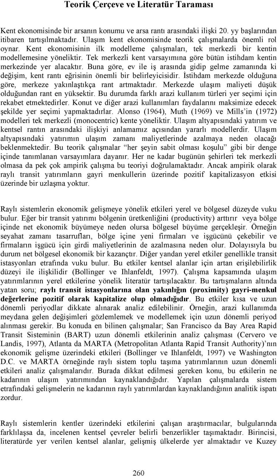 Tek merkezli kent varsayımına göre bütün istihdam kentin merkezinde yer alacaktır. Buna göre, ev ile iş arasında gidip gelme zamanında ki değişim, kent rantı eğrisinin önemli bir belirleyicisidir.