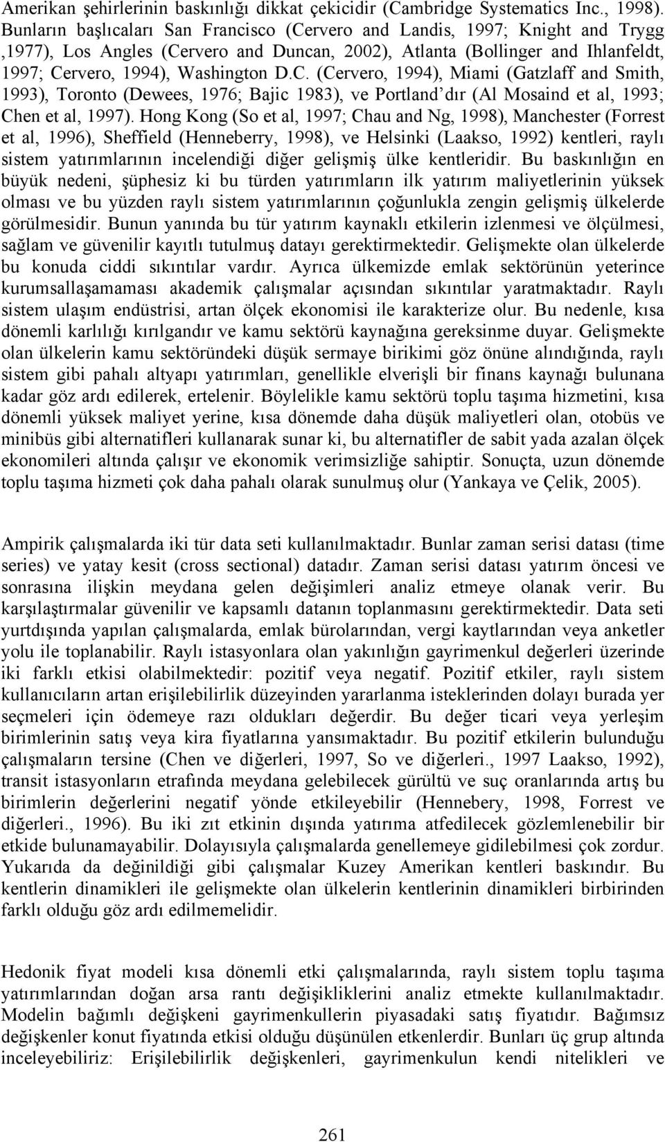 Hong Kong (So et al, 1997; Chau and Ng, 1998), Manchester (Forrest et al, 1996), Sheffield (Henneberry, 1998), ve Helsinki (Laakso, 1992) kentleri, raylı sistem yatırımlarının incelendiği diğer