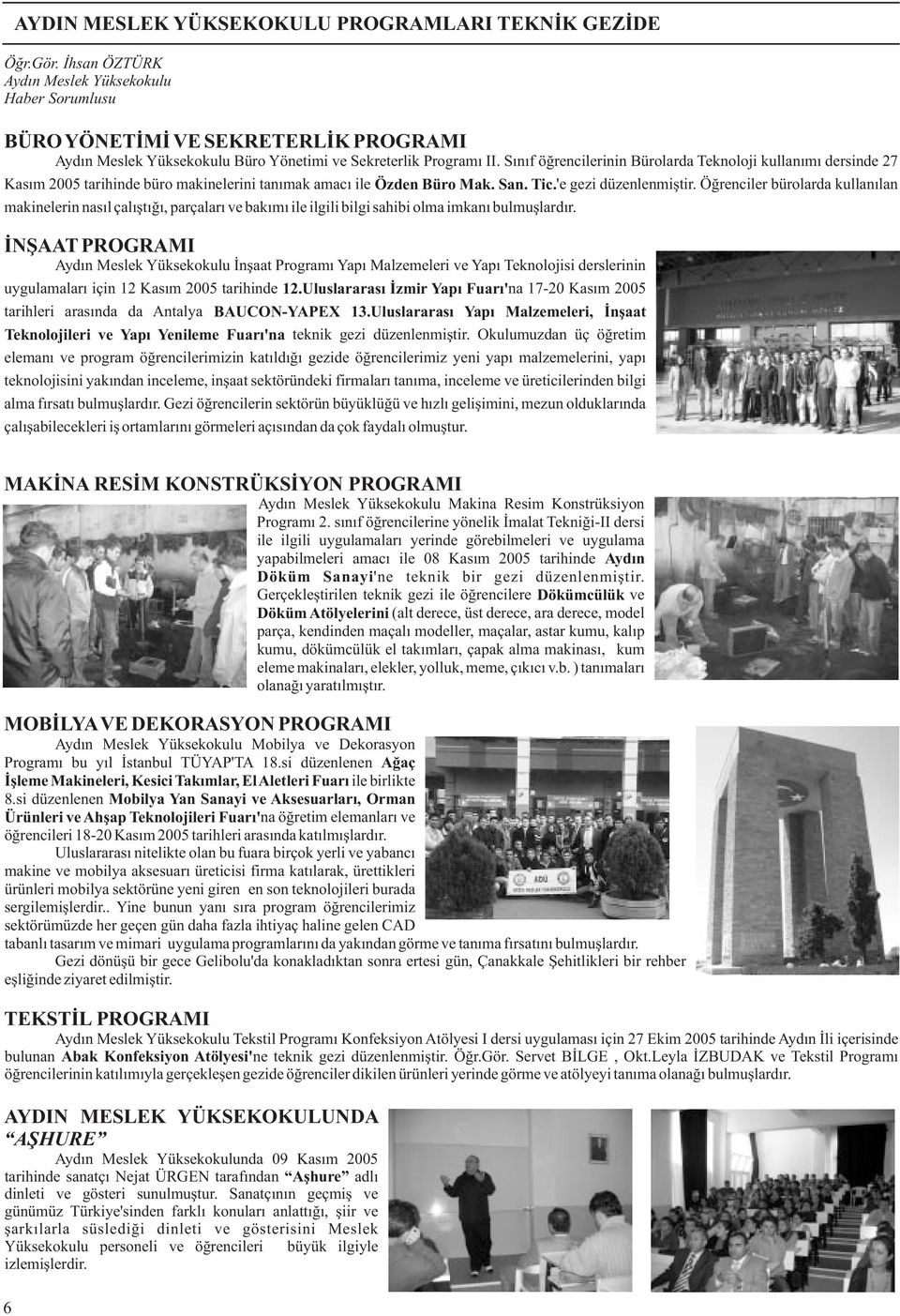 Sınıf öğrencilerinin Bürolarda Teknoloji kullanımı dersinde 27 Kasım 2005 tarihinde büro makinelerini tanımak amacı ile Özden Büro Mak. San. Tic. 'e gezi düzenlenmiştir.