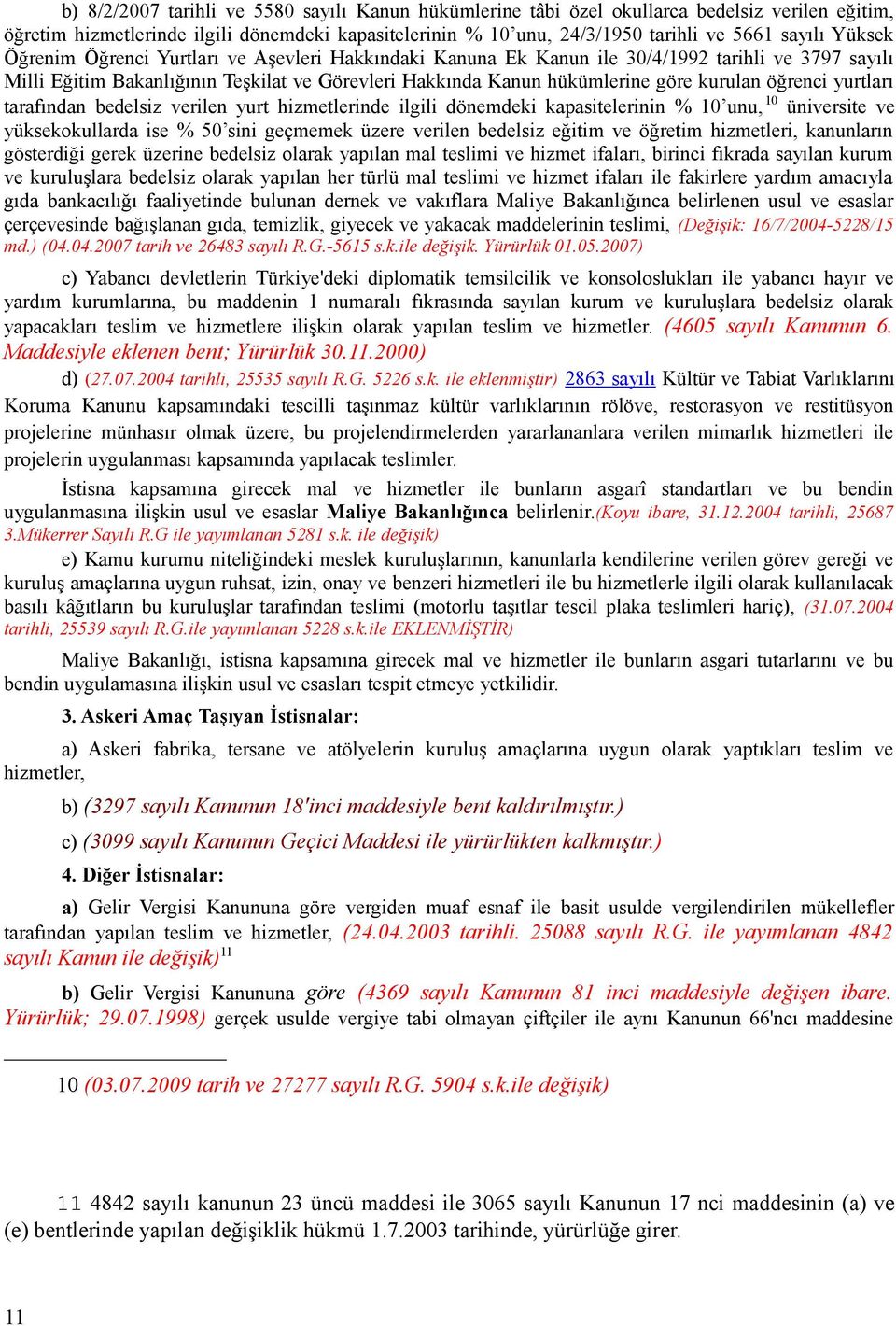 öğrenci yurtları tarafından bedelsiz verilen yurt hizmetlerinde ilgili dönemdeki kapasitelerinin % 10 unu, 10 üniversite ve yüksekokullarda ise % 50 sini geçmemek üzere verilen bedelsiz eğitim ve