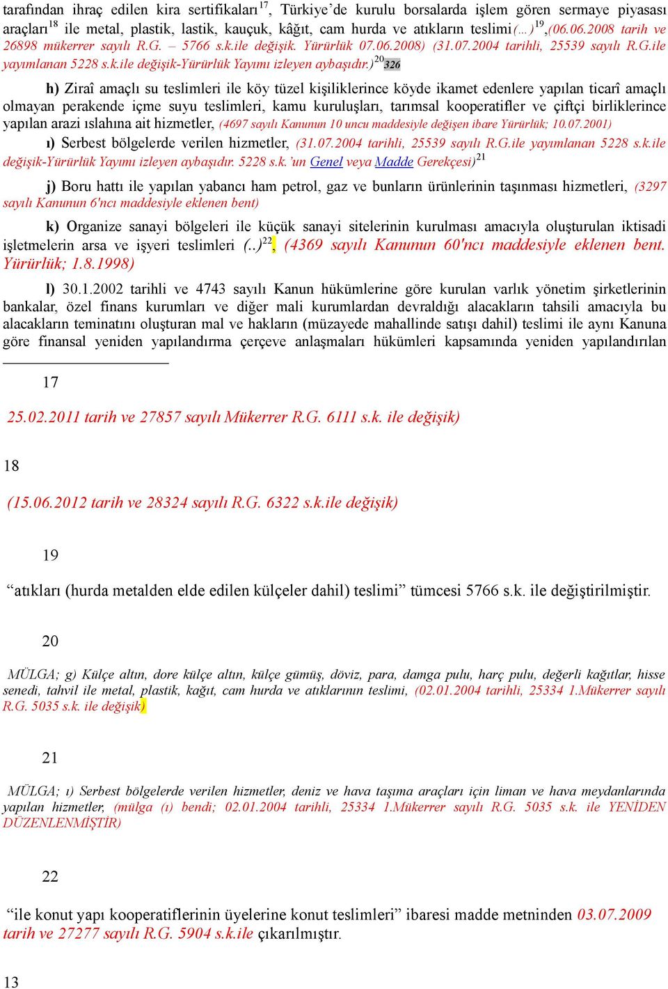 ) 20 326 h) Ziraî amaçlı su teslimleri ile köy tüzel kişiliklerince köyde ikamet edenlere yapılan ticarî amaçlı olmayan perakende içme suyu teslimleri, kamu kuruluşları, tarımsal kooperatifler ve