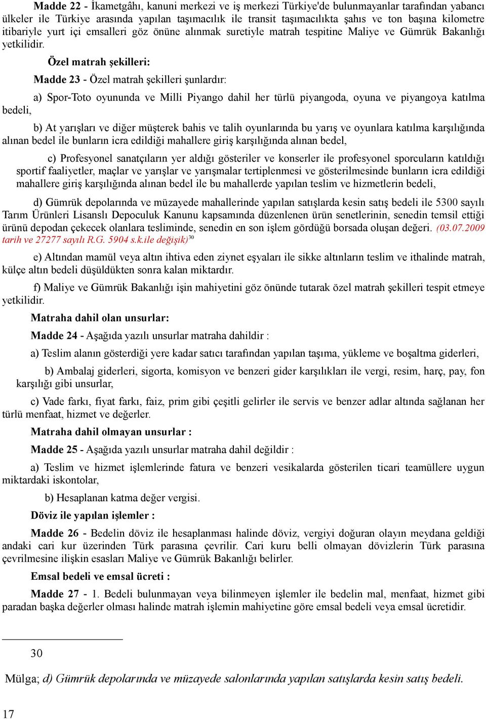 Özel matrah şekilleri: Madde 23 - Özel matrah şekilleri şunlardır: a) Spor-Toto oyununda ve Milli Piyango dahil her türlü piyangoda, oyuna ve piyangoya katılma bedeli, b) At yarışları ve diğer