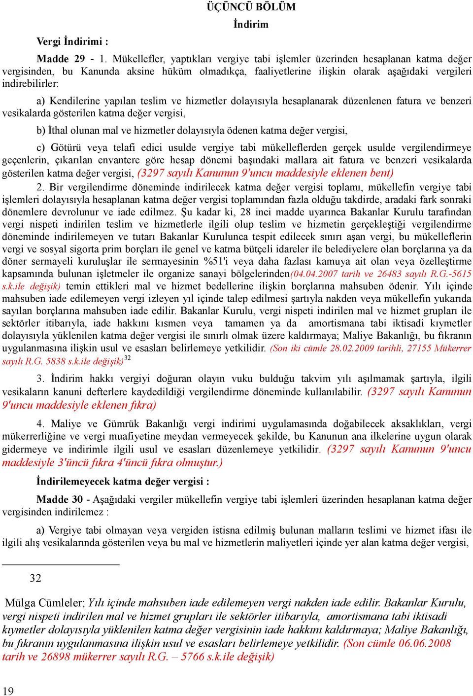 Kendilerine yapılan teslim ve hizmetler dolayısıyla hesaplanarak düzenlenen fatura ve benzeri vesikalarda gösterilen katma değer vergisi, b) İthal olunan mal ve hizmetler dolayısıyla ödenen katma