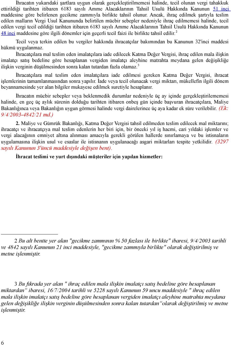 Ancak, ihraç edilmek şartıyla teslim edilen malların Vergi Usul Kanununda belirtilen mücbir sebepler nedeniyle ihraç edilmemesi halinde, tecil edilen vergi tecil edildiği tarihten itibaren 6183