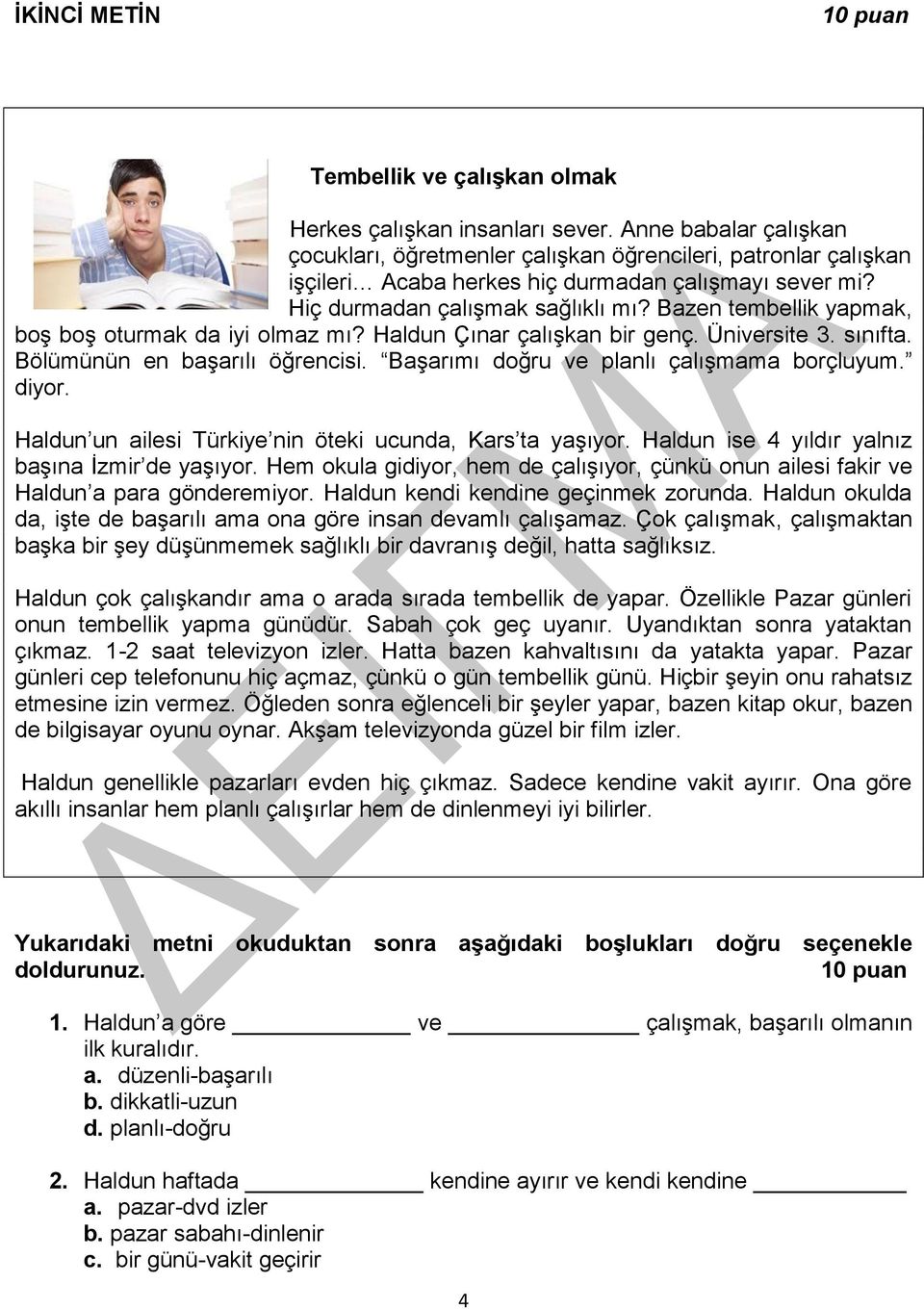 Bazen tembellik yapmak, boş boş oturmak da iyi olmaz mı? Haldun Çınar çalışkan bir genç. Üniversite 3. sınıfta. Bölümünün en başarılı öğrencisi. Başarımı doğru ve planlı çalışmama borçluyum. diyor.