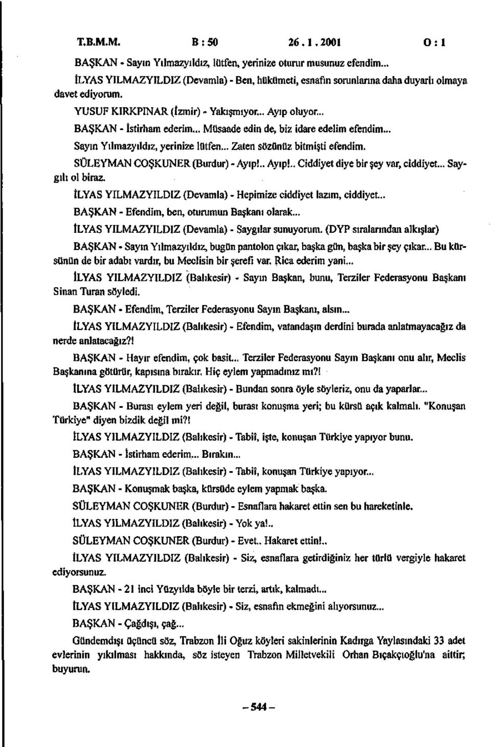 .. Müsaade edin de, biz idare edelim efendim... Sayın Yılmazyıldız, yerinize lütfen... Zaten sözünüz bitmişti efendim. SÜLEYMAN COŞKUNER (Burdur) - Ayıp!.. Ayıp!.. Ciddiyet diye bir şey var, ciddiyet.