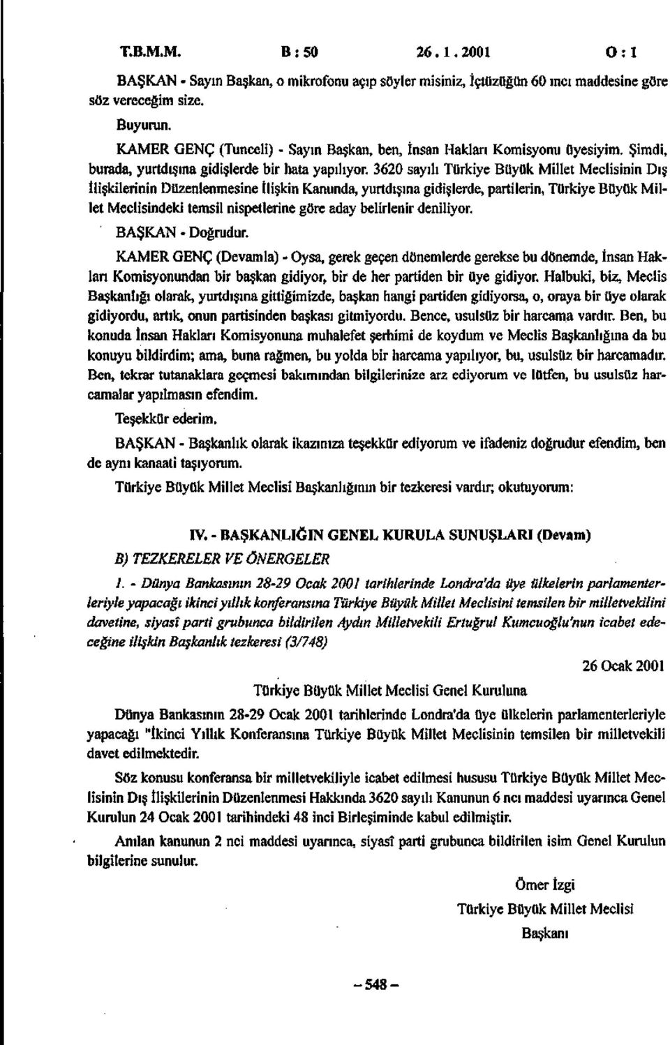 3620 sayılı Türkiye Büyük Millet Meclisinin Dış İlişkilerinin Düzenlenmesine İlişkin Kanunda, yurtdışına gidişlerde, partilerin, Türkiye Büyük Millet Meclisindeki temsil nispetlerine göre aday