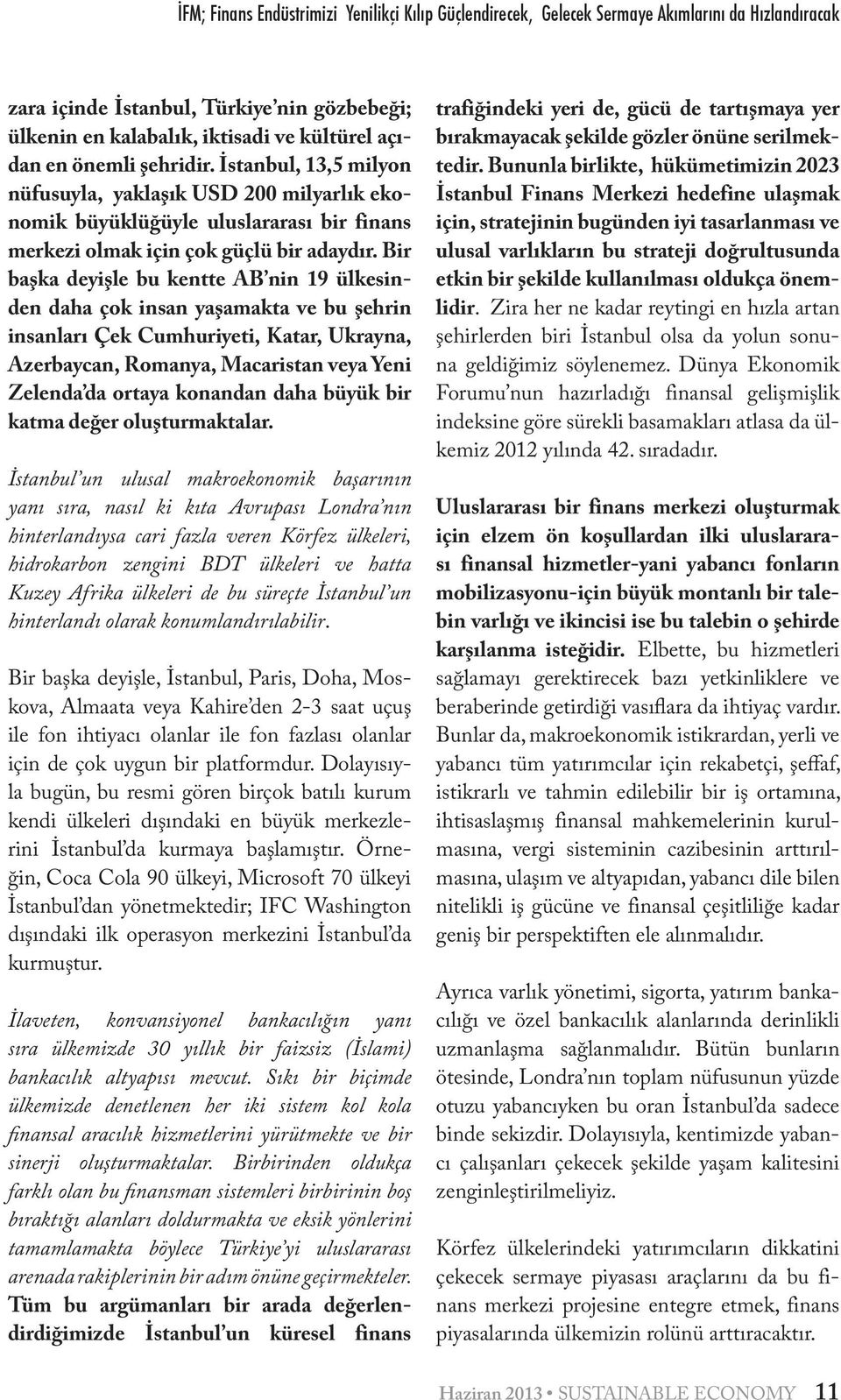 Bir başka deyişle bu kentte AB nin 19 ülkesinden daha çok insan yaşamakta ve bu şehrin insanları Çek Cumhuriyeti, Katar, Ukrayna, Azerbaycan, Romanya, Macaristan veya Yeni Zelenda da ortaya konandan