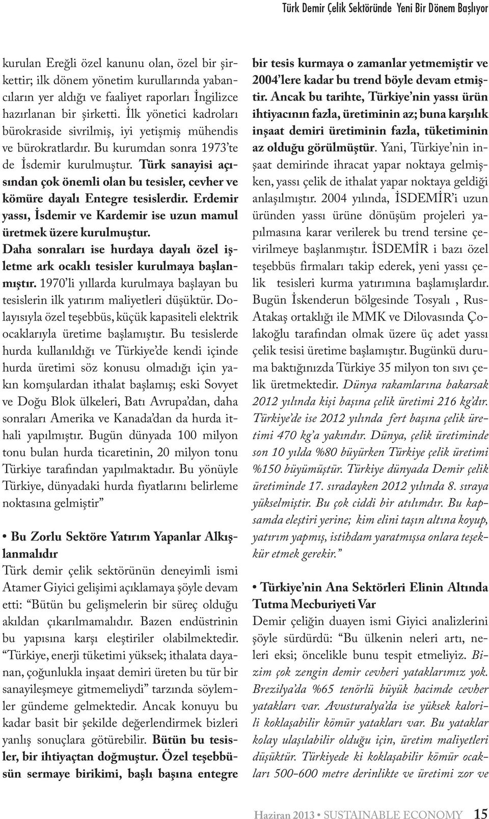 Türk sanayisi açısından çok önemli olan bu tesisler, cevher ve kömüre dayalı Entegre tesislerdir. Erdemir yassı, İsdemir ve Kardemir ise uzun mamul üretmek üzere kurulmuştur.