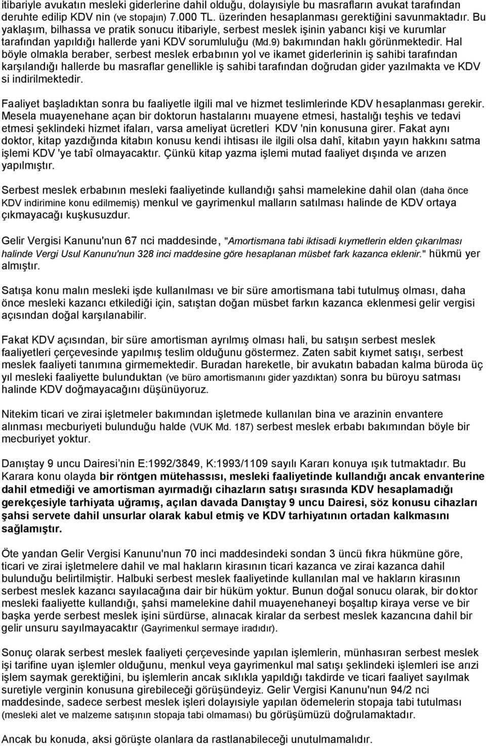 Hal böyle olmakla beraber, serbest meslek erbabının yol ve ikamet giderlerinin iş sahibi tarafından karşılandığı hallerde bu masraflar genellikle iş sahibi tarafından doğrudan gider yazılmakta ve KDV