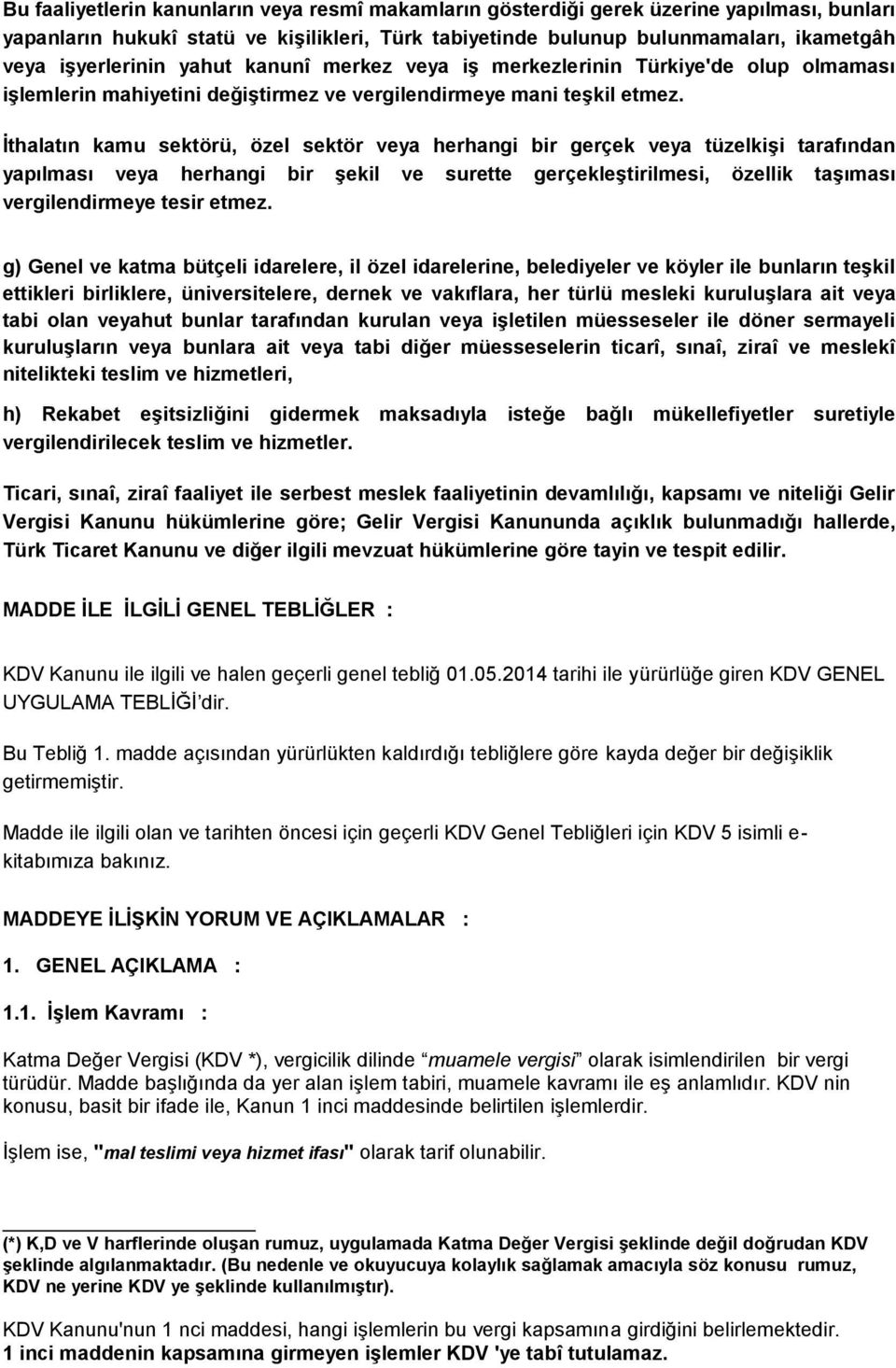 İthalatın kamu sektörü, özel sektör veya herhangi bir gerçek veya tüzelkişi tarafından yapılması veya herhangi bir şekil ve surette gerçekleştirilmesi, özellik taşıması vergilendirmeye tesir etmez.