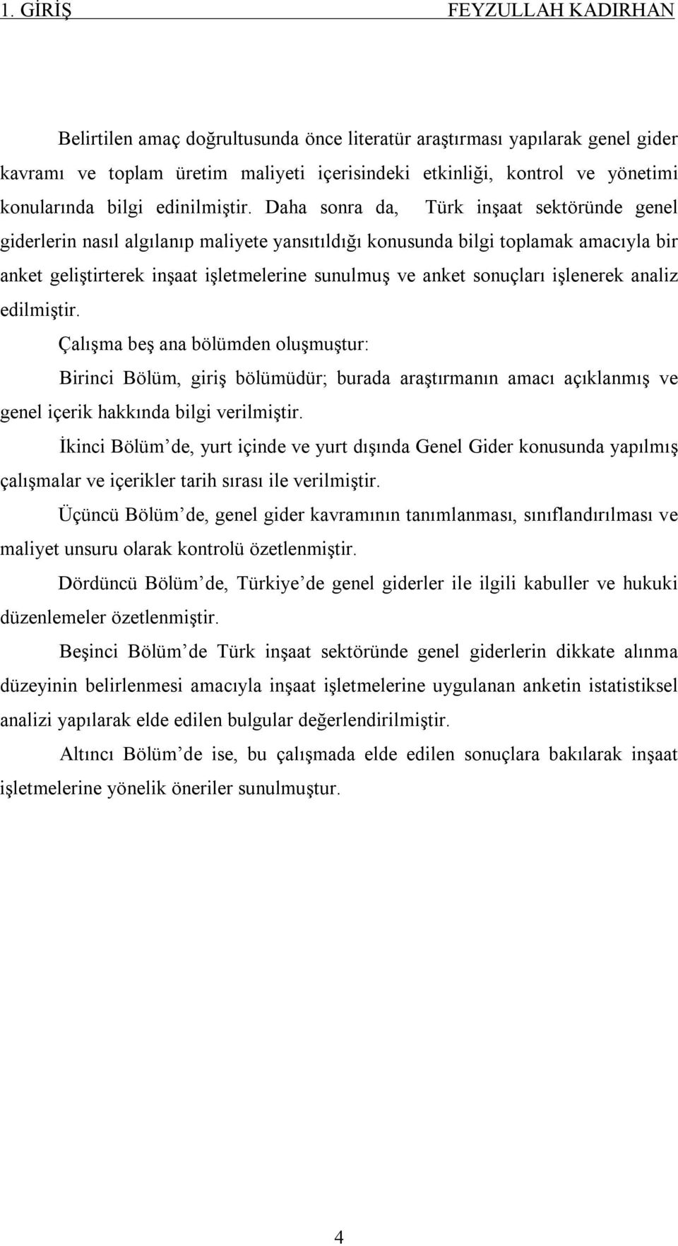 işlenerek analiz edilmiştir. Çalışma beş ana bölümden oluşmuştur: Birinci Bölüm, giriş bölümüdür; burada araştırmanın amacı açıklanmış ve genel içerik hakkında bilgi verilmiştir.