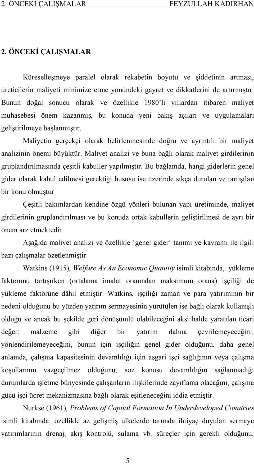 Maliyetin gerçekçi olarak belirlenmesinde doğru ve ayrıntılı bir maliyet analizinin önemi büyüktür.