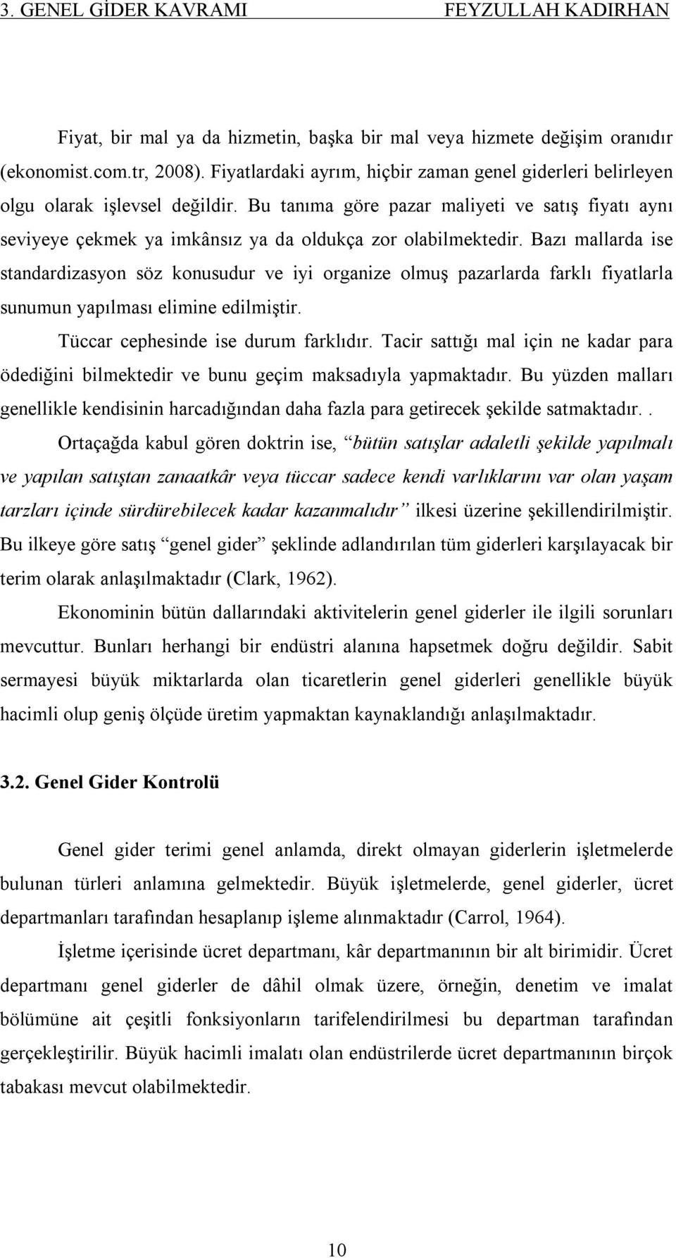 Bu tanıma göre pazar maliyeti ve satış fiyatı aynı seviyeye çekmek ya imkânsız ya da oldukça zor olabilmektedir.