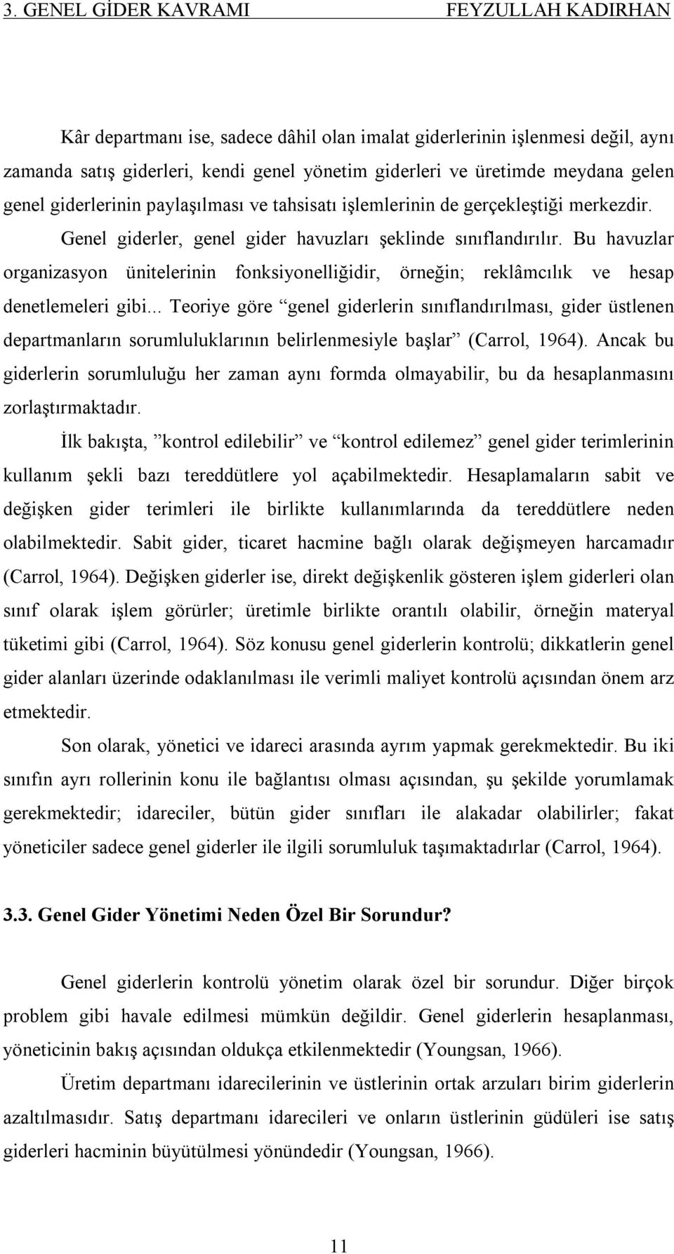 Bu havuzlar organizasyon ünitelerinin fonksiyonelliğidir, örneğin; reklâmcılık ve hesap denetlemeleri gibi.