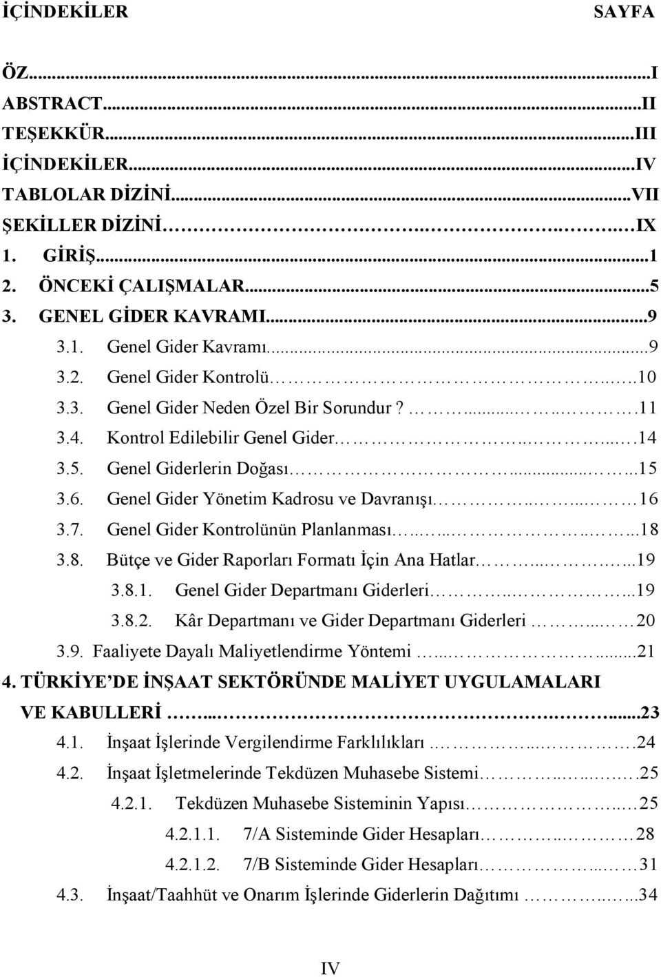 Genel Gider Yönetim Kadrosu ve Davranışı..... 16 3.7. Genel Gider Kontrolünün Planlanması..........18 3.8. Bütçe ve Gider Raporları Formatı İçin Ana Hatlar.......19 3.8.1. Genel Gider Departmanı Giderleri.