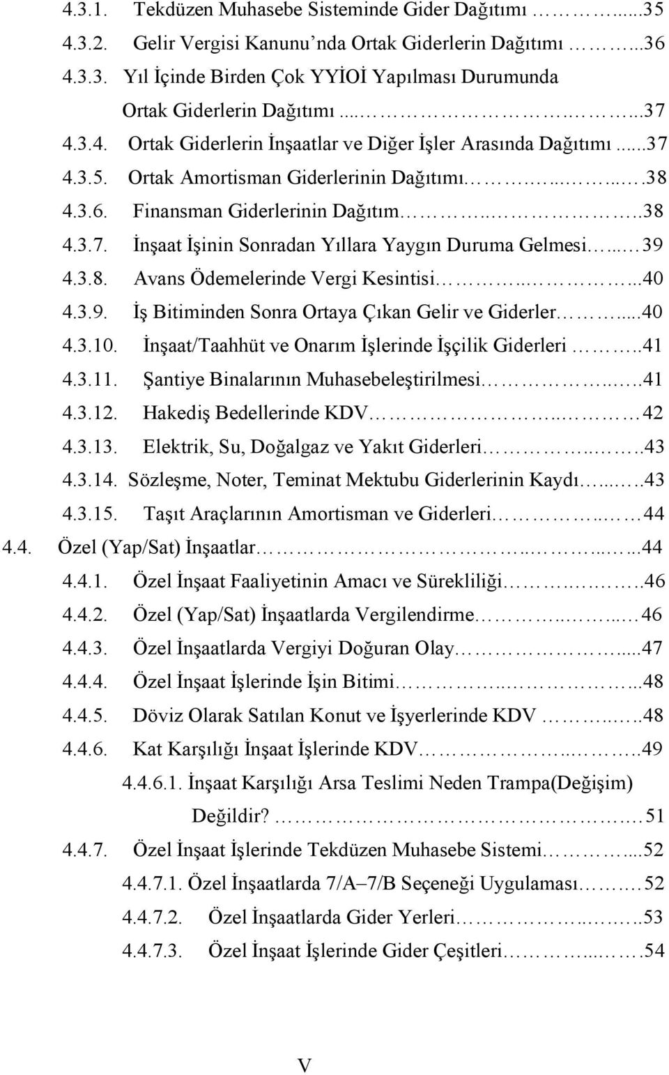 .. 39 4.3.8. Avans Ödemelerinde Vergi Kesintisi.....40 4.3.9. İş Bitiminden Sonra Ortaya Çıkan Gelir ve Giderler...40 4.3.10. İnşaat/Taahhüt ve Onarım İşlerinde İşçilik Giderleri..41 4.3.11.