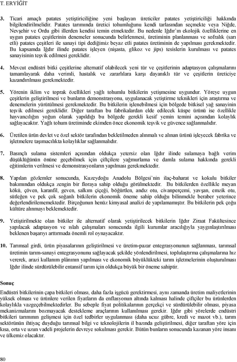 Bu nedenle Iğdır ın ekolojik özelliklerine en uygun patates çeşitlerinin denemeler sonucunda belirlenmesi, üretiminin planlanması ve sofralık (sarı etli) patates çeşitleri ile sanayi tipi dediğimiz