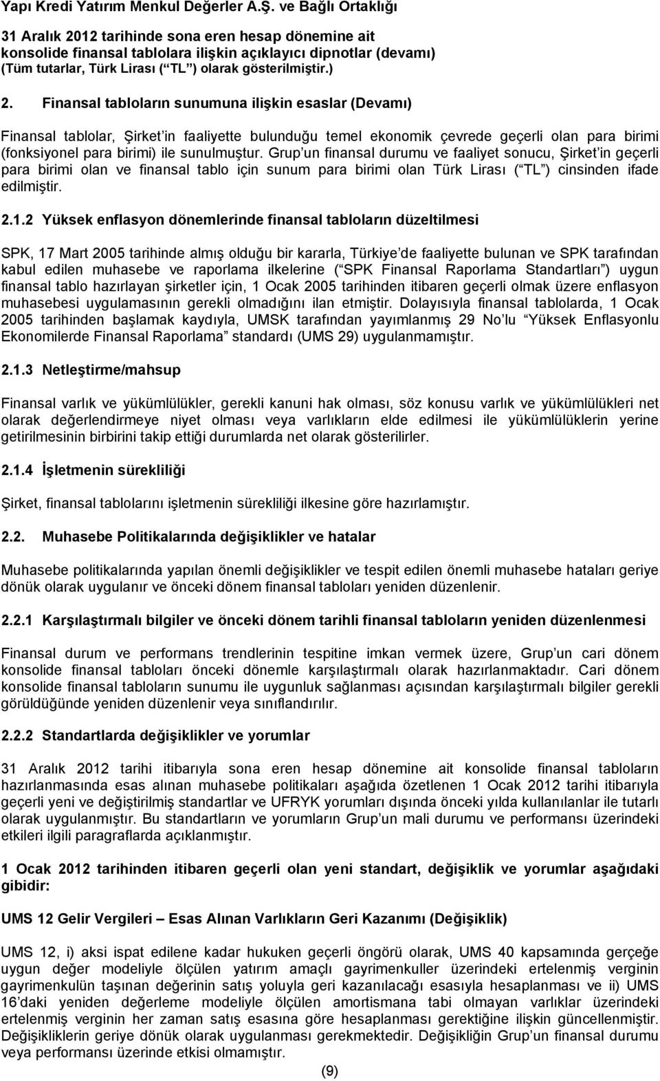 2 Yüksek enflasyon dönemlerinde finansal tabloların düzeltilmesi SPK, 17 Mart 2005 tarihinde almış olduğu bir kararla, Türkiye de faaliyette bulunan ve SPK tarafından kabul edilen muhasebe ve