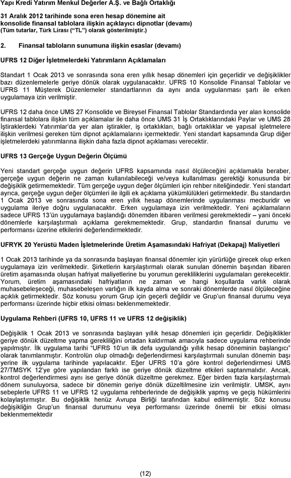 UFRS 10 Konsolide Finansal Tablolar ve UFRS 11 Müşterek Düzenlemeler standartlarının da aynı anda uygulanması şartı ile erken uygulamaya izin verilmiştir.