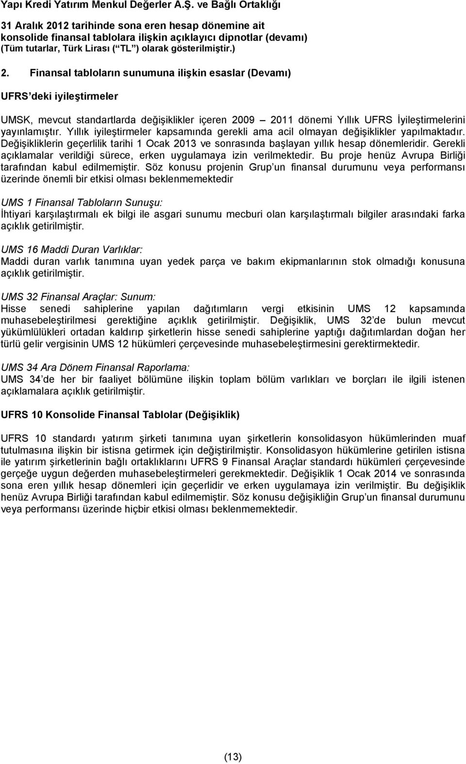 Gerekli açıklamalar verildiği sürece, erken uygulamaya izin verilmektedir. Bu proje henüz Avrupa Birliği tarafından kabul edilmemiştir.