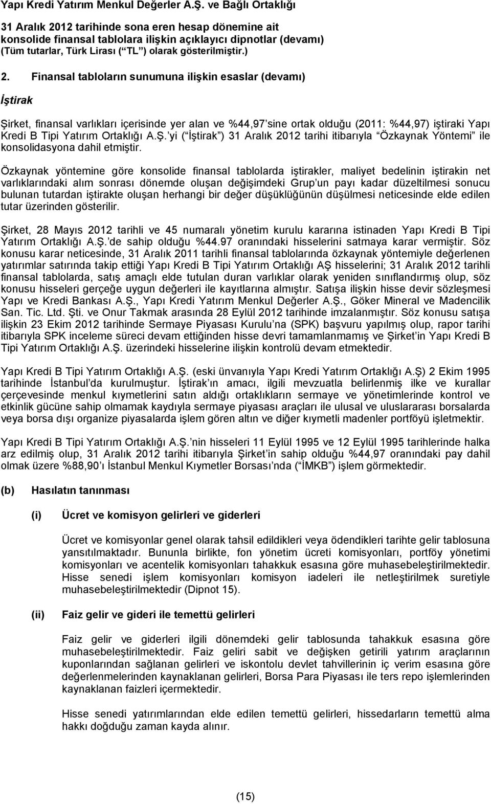 Özkaynak yöntemine göre konsolide finansal tablolarda iştirakler, maliyet bedelinin iştirakin net varlıklarındaki alım sonrası dönemde oluşan değişimdeki Grup un payı kadar düzeltilmesi sonucu