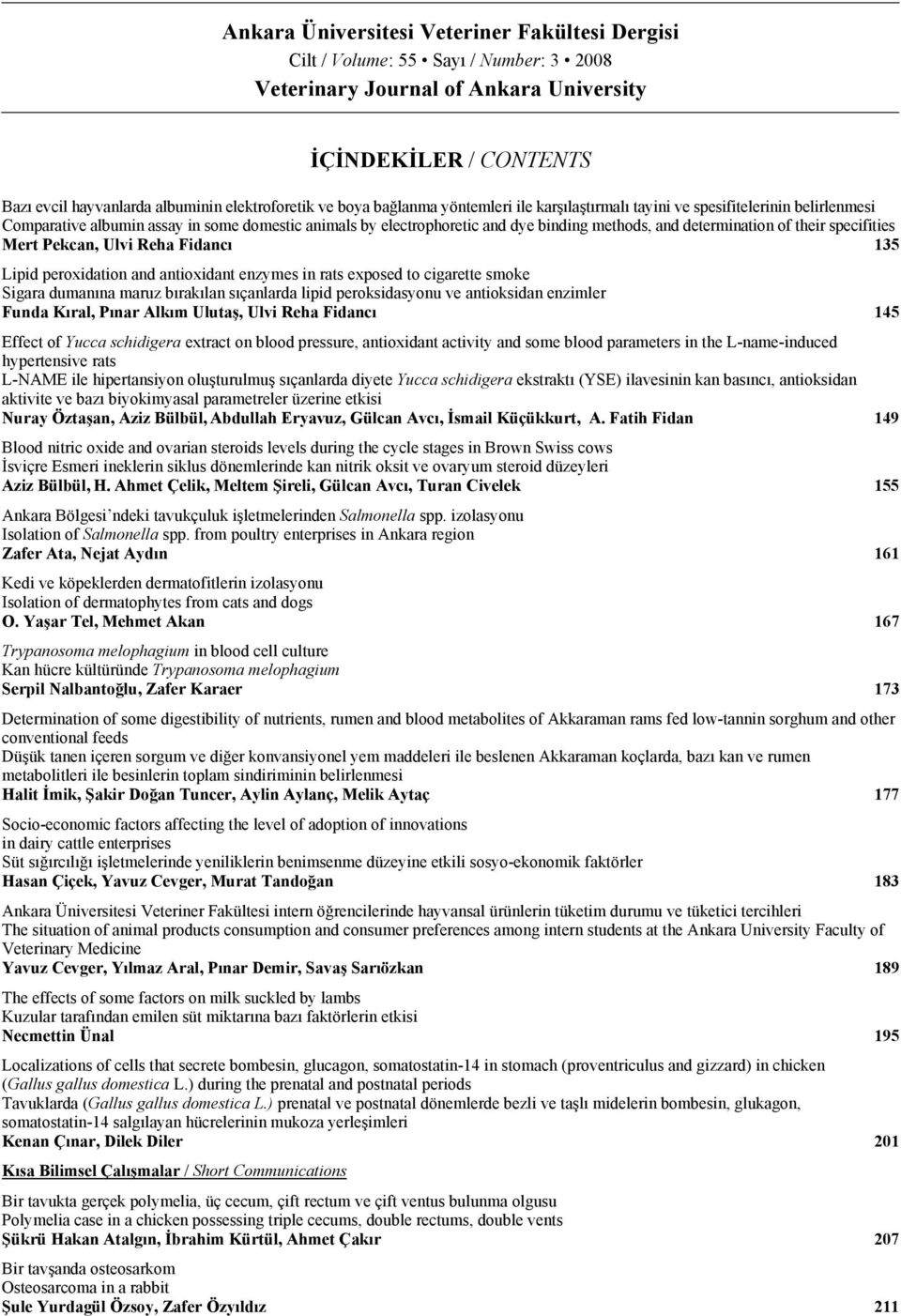 determination of their specifities Mert Pekcan, Ulvi Reha Fidancı 135 Lipid peroxidation and antioxidant enzymes in rats exposed to cigarette smoke Sigara dumanına maruz bırakılan sıçanlarda lipid