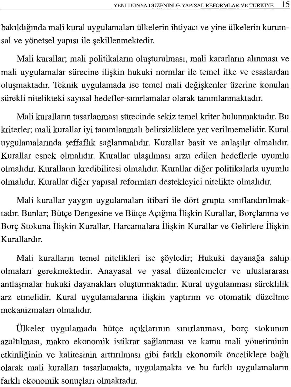 Teknik uygulamada ise temel mali değişkenler üzerine konulan sürekli nitelikteki saysal hedefler-snrlamalar olarak tanmlanmaktadr. Mali kurallarn tasarannas sürecinde sekiz temel kriter bulunmaktadr.