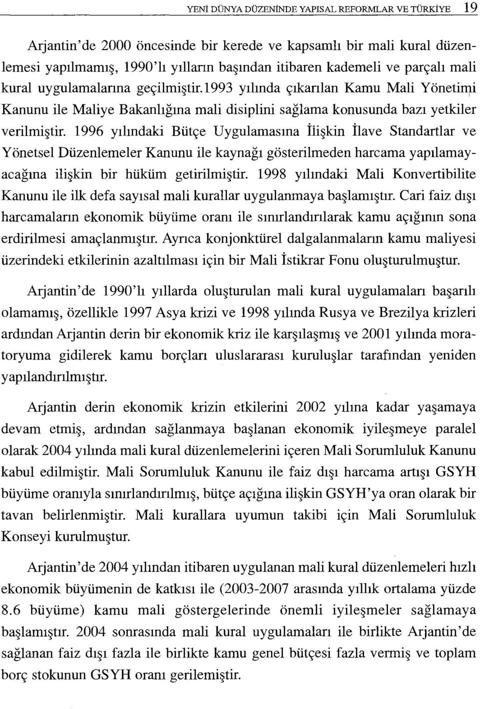 996 ylndaki Bütçe Uygulamasna İlişkin İlave Standartlar ve Yönetsel Düzenlemeler Kanunu ile kaynağ gösterilmeden harcama yaplamayacağna ilişkin bir hüküm getirilniştir.