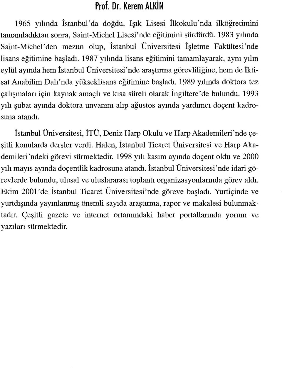 987 ylnda lisans eğitimini tamamlayarak, ayn yln eylül aynda hem İstanbul Üniversitesi'nde araştrma görevliliğine, hem de İktisat Anabilim Dal'nda yükseklisans eğitimine başlad.