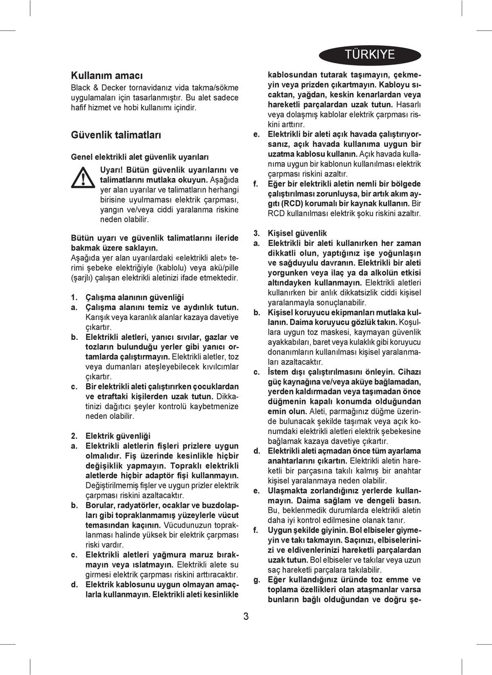 Aşağıda yer alan uyarılar ve talimatların herhangi birisine uyulmaması elektrik çarpması, yangın ve/veya ciddi yaralanma riskine neden olabilir.