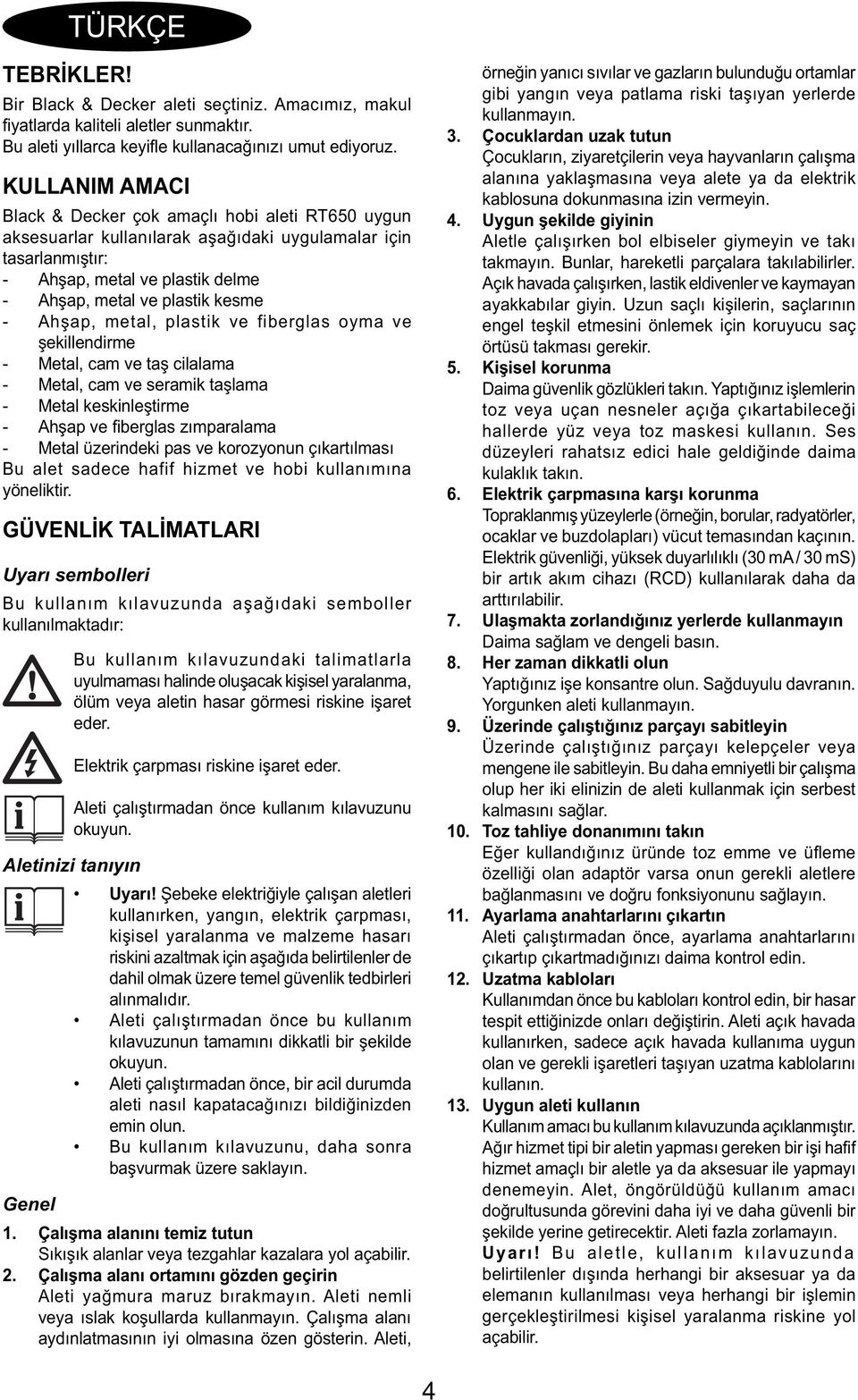 Ahşap, metal, plastik ve fiberglas oyma ve şekillendirme - Metal, cam ve taş cilalama - Metal, cam ve seramik taşlama - Metal keskinleştirme - Ahşap ve fi berglas zımparalama - Metal üzerindeki pas