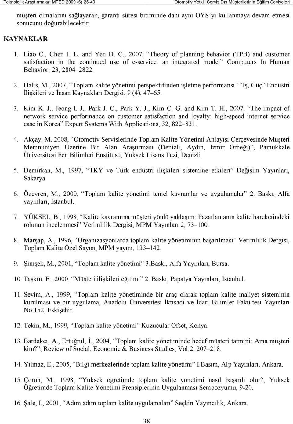 , Chen J. L. and Yen D. C., 2007, Theory of planning behavior (TPB) and customer satisfaction in the continued use of e-service: an integrated model Computers In Human Behavior; 23, 2804 2822. 2. Halis, M.