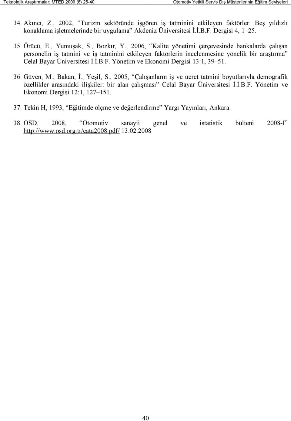 , Bozkır, Y., 2006, Kalite yönetimi çerçevesinde bankalarda çalışan personelin iş tatmini ve iş tatminini etkileyen faktörlerin incelenmesine yönelik bir araştırma Celal Bayar Üniversitesi Đ.Đ.B.F.