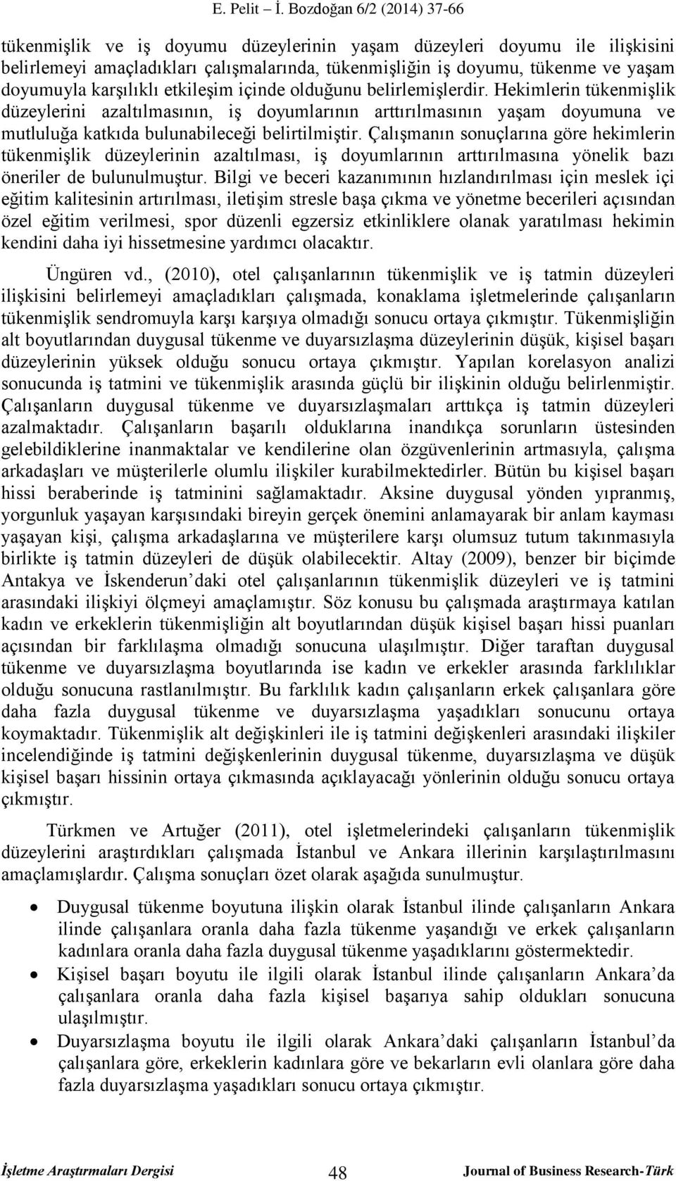 Çalışmanın sonuçlarına göre hekimlerin tükenmişlik düzeylerinin azaltılması, iş doyumlarının arttırılmasına yönelik bazı öneriler de bulunulmuştur.