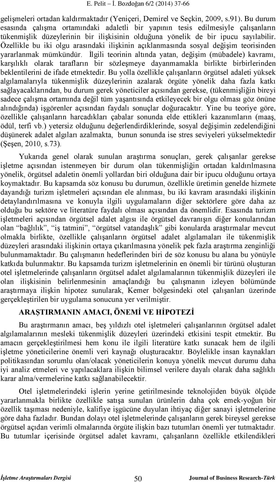 Özellikle bu iki olgu arasındaki ilişkinin açıklanmasında sosyal değişim teorisinden yararlanmak mümkündür.