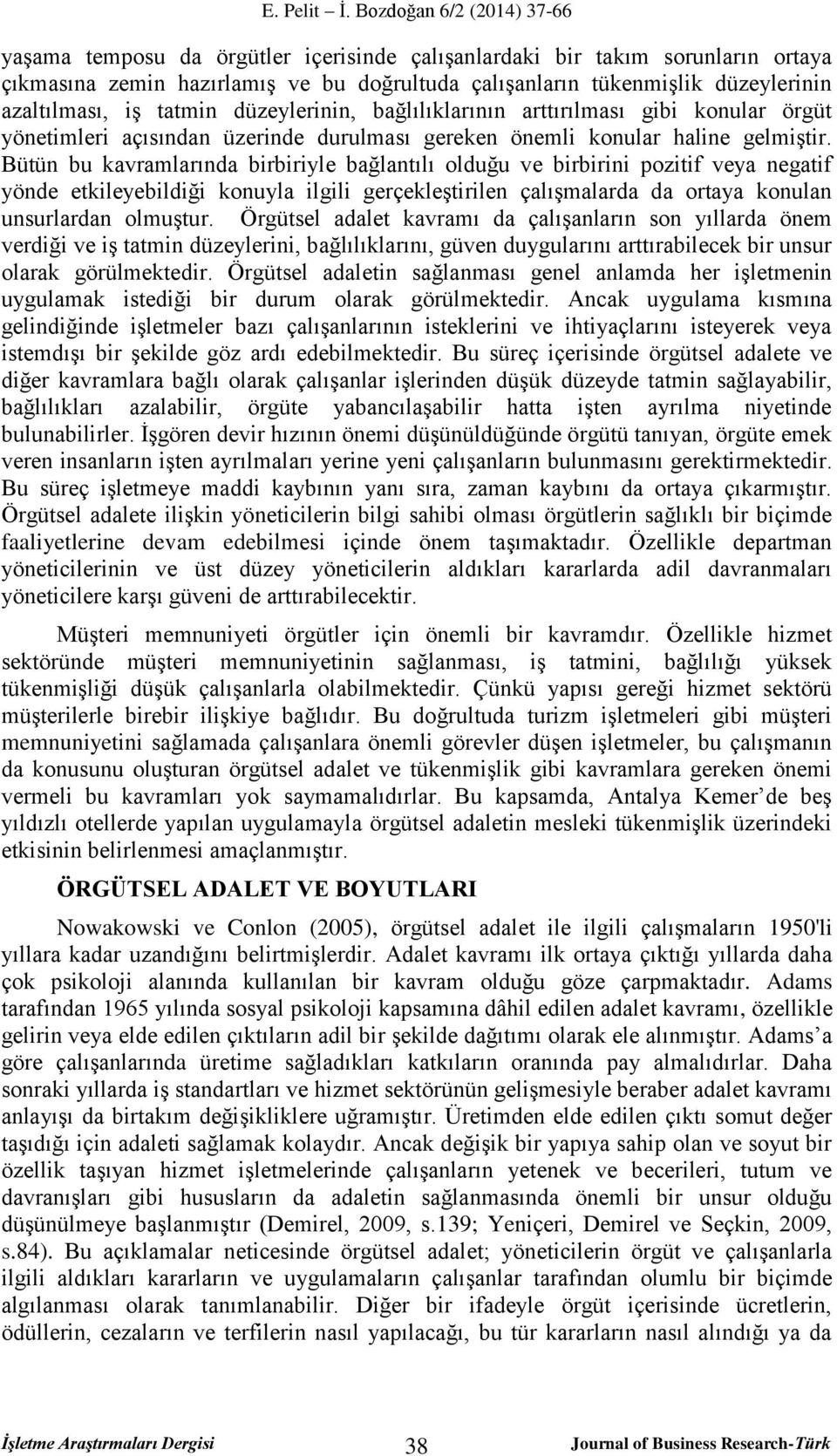 Bütün bu kavramlarında birbiriyle bağlantılı olduğu ve birbirini pozitif veya negatif yönde etkileyebildiği konuyla ilgili gerçekleştirilen çalışmalarda da ortaya konulan unsurlardan olmuştur.