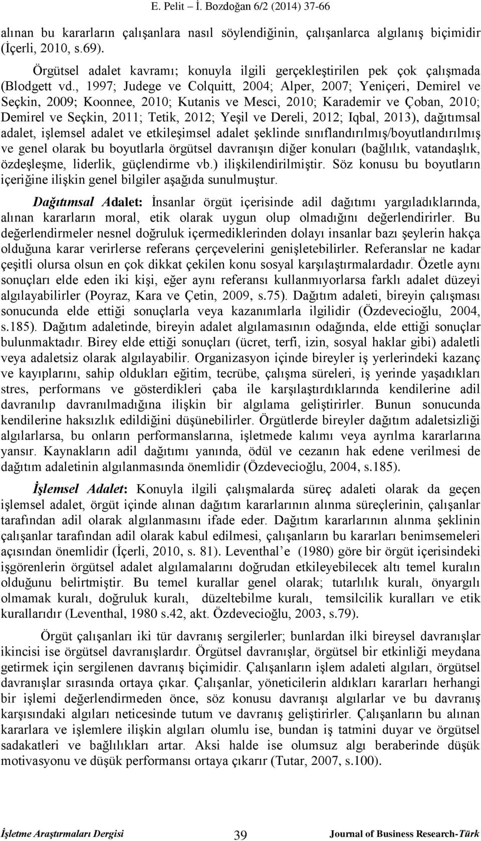 Dereli, 2012; Iqbal, 2013), dağıtımsal adalet, işlemsel adalet ve etkileşimsel adalet şeklinde sınıflandırılmış/boyutlandırılmış ve genel olarak bu boyutlarla örgütsel davranışın diğer konuları