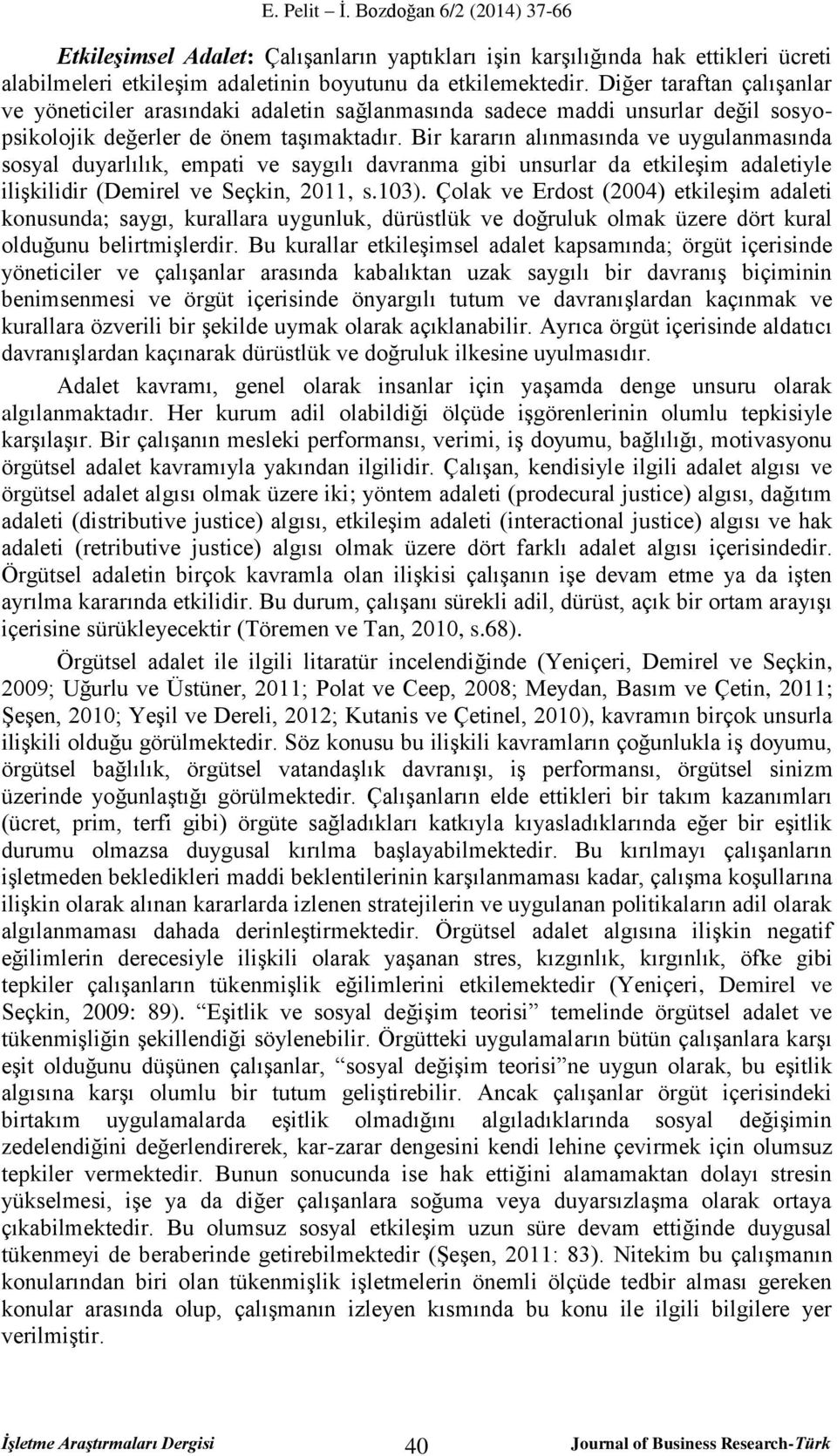 Bir kararın alınmasında ve uygulanmasında sosyal duyarlılık, empati ve saygılı davranma gibi unsurlar da etkileşim adaletiyle ilişkilidir (Demirel ve Seçkin, 2011, s.103).