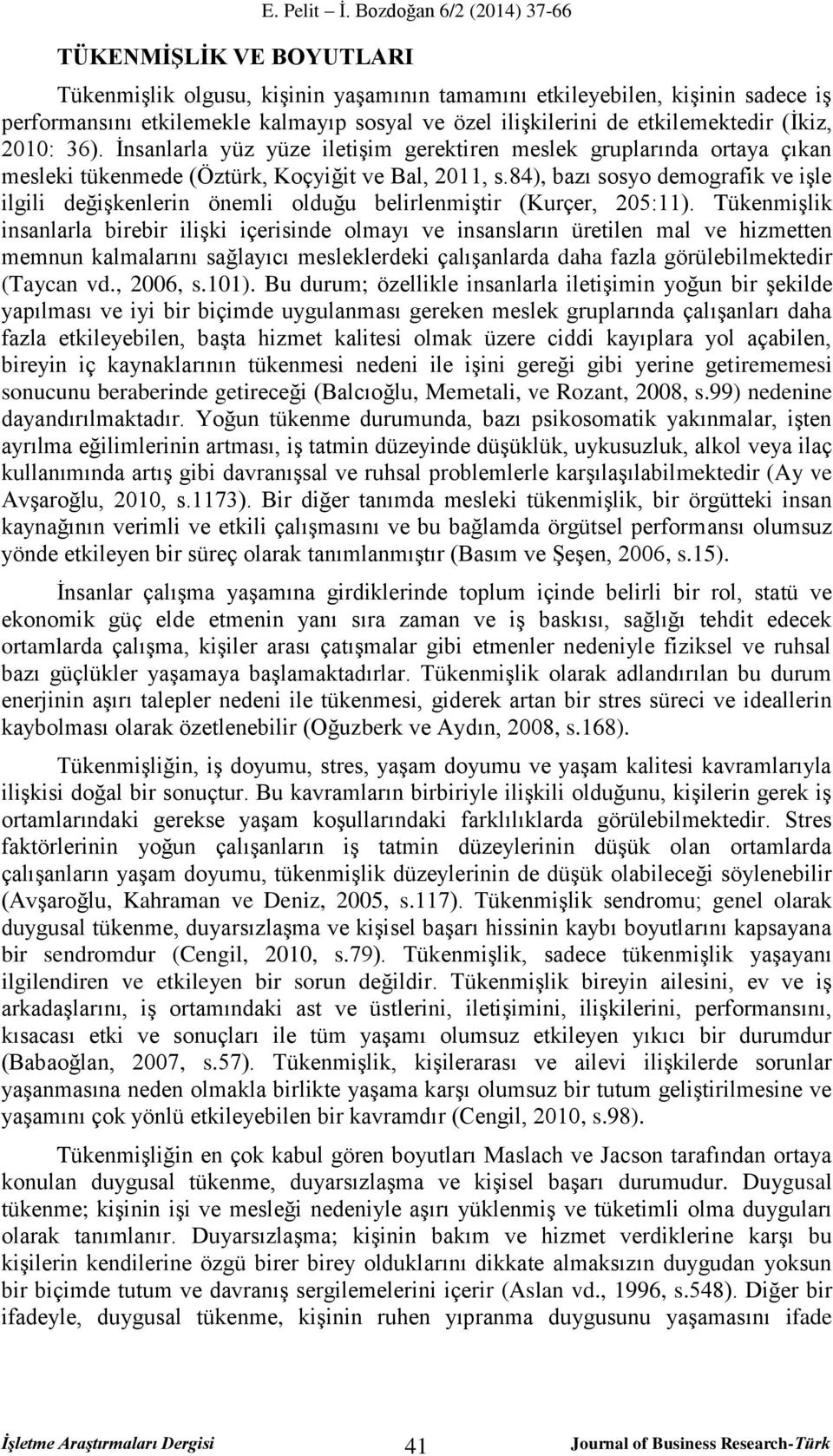 36). İnsanlarla yüz yüze iletişim gerektiren meslek gruplarında ortaya çıkan mesleki tükenmede (Öztürk, Koçyiğit ve Bal, 2011, s.