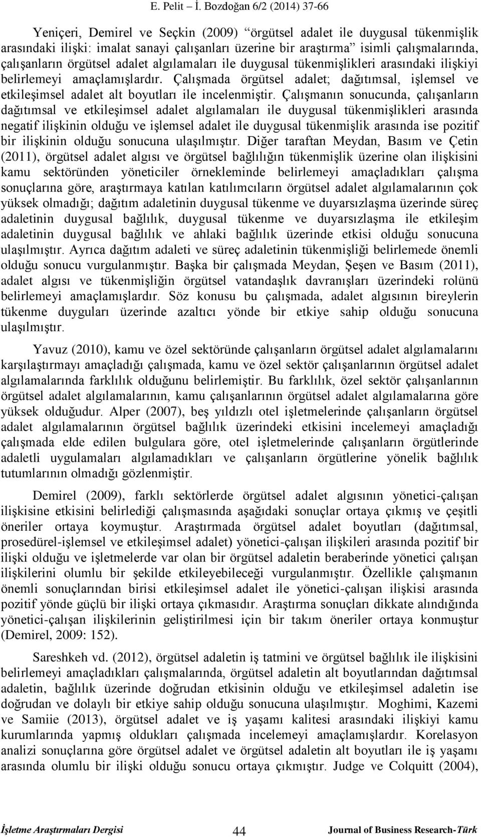 Çalışmanın sonucunda, çalışanların dağıtımsal ve etkileşimsel adalet algılamaları ile duygusal tükenmişlikleri arasında negatif ilişkinin olduğu ve işlemsel adalet ile duygusal tükenmişlik arasında