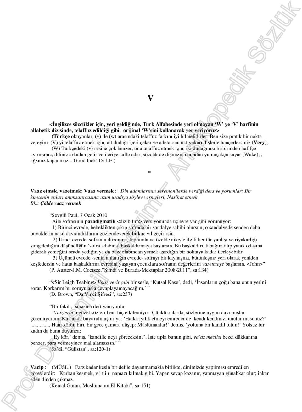 Ben size pratik bir nokta vereyim: (V) yi telaffuz etmek için, alt dudağı içeri çeker ve adeta onu üst-yukarı dişlerle hançerlersiniz;(very); (W) Türkçedeki (v) sesine çok benzer, onu telaffuz etmek