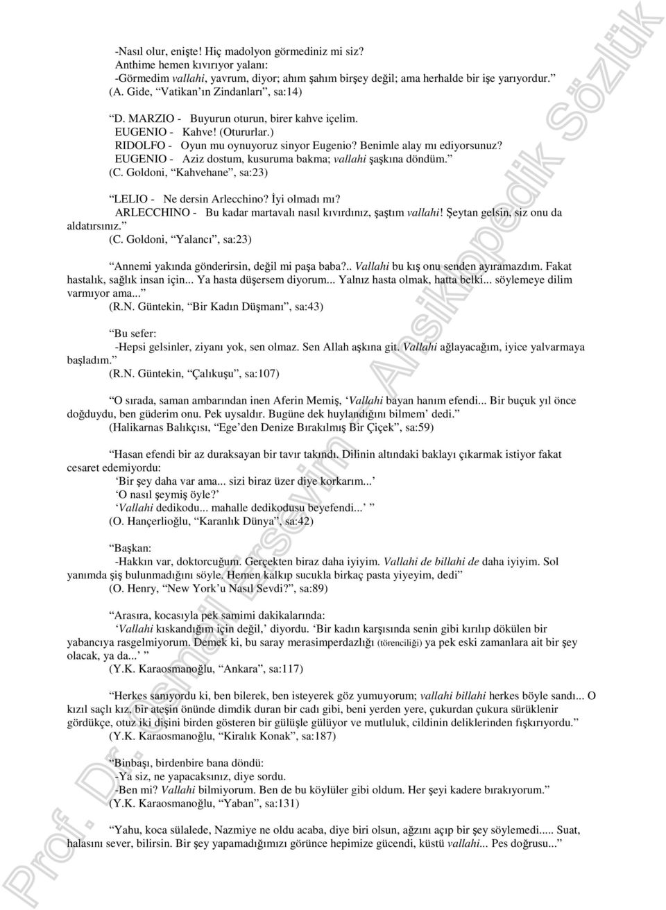 EUGENIO - Aziz dostum, kusuruma bakma; vallahi şaşkına döndüm. (C. Goldoni, Kahvehane, sa:23) LELIO - Ne dersin Arlecchino? İyi olmadı mı?