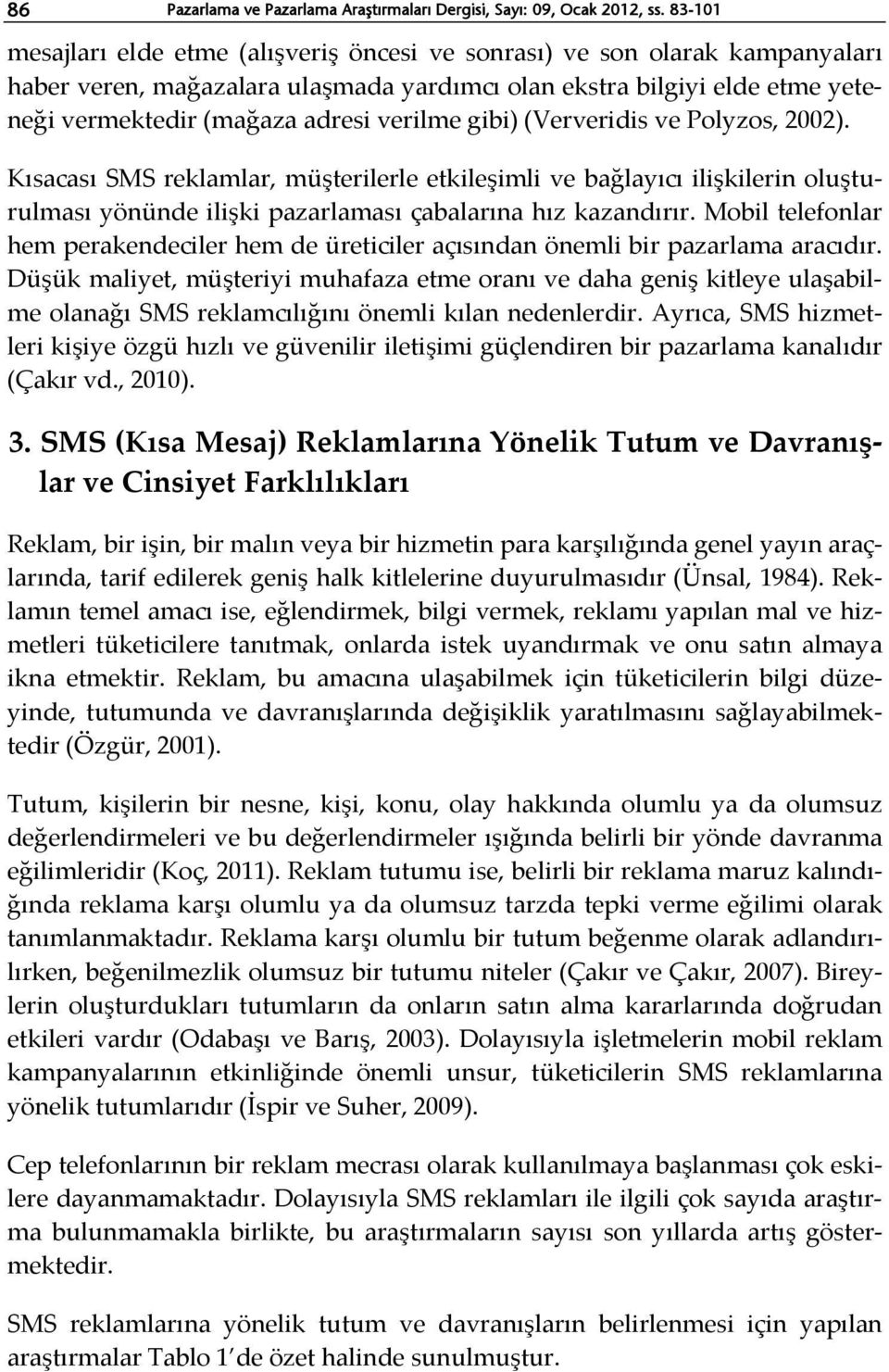 gibi) (Ververidis ve Polyzos, 2002). Kısacası SMS reklamlar, müşterilerle etkileşimli ve bağlayıcı ilişkilerin oluşturulması yönünde ilişki pazarlaması çabalarına hız kazandırır.