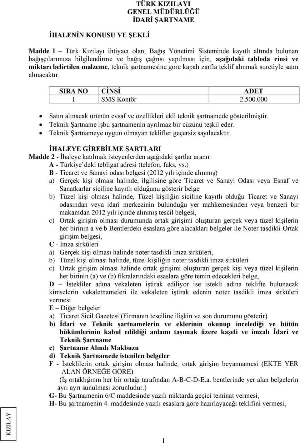 000 Satın alınacak ürünün evsaf ve özellikleri ekli teknik şartnamede gösterilmiştir. Teknik Şartname işbu şartnamenin ayrılmaz bir cüzünü teşkil eder.